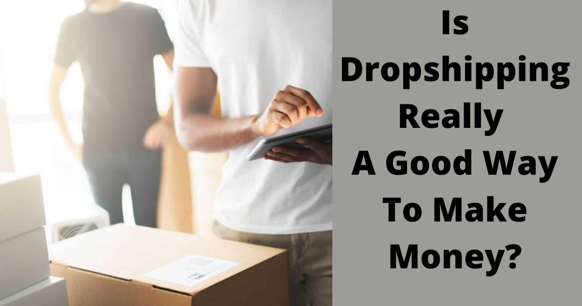 Is Dropshipping Really A Good Way To Make Money