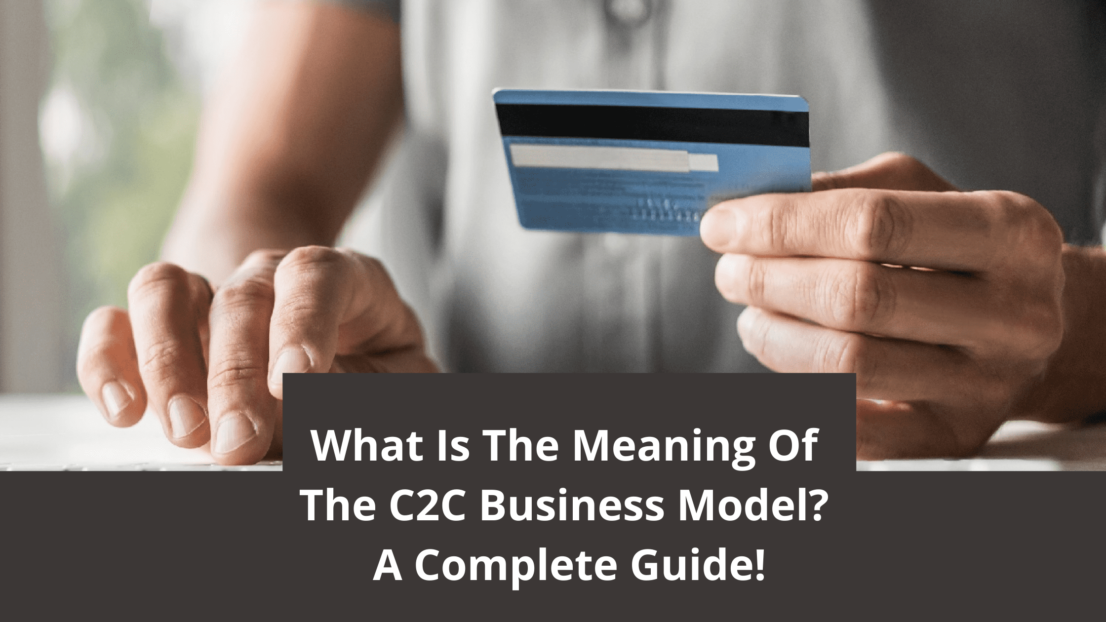 What Is The Meaning Of The C2C Business Model? A Complete Guide!