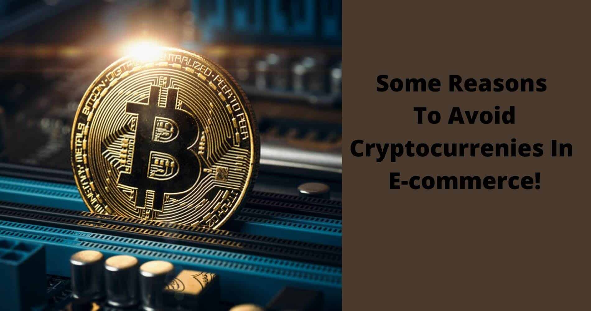To Avoid Cryptocurrencies In E-commerce!