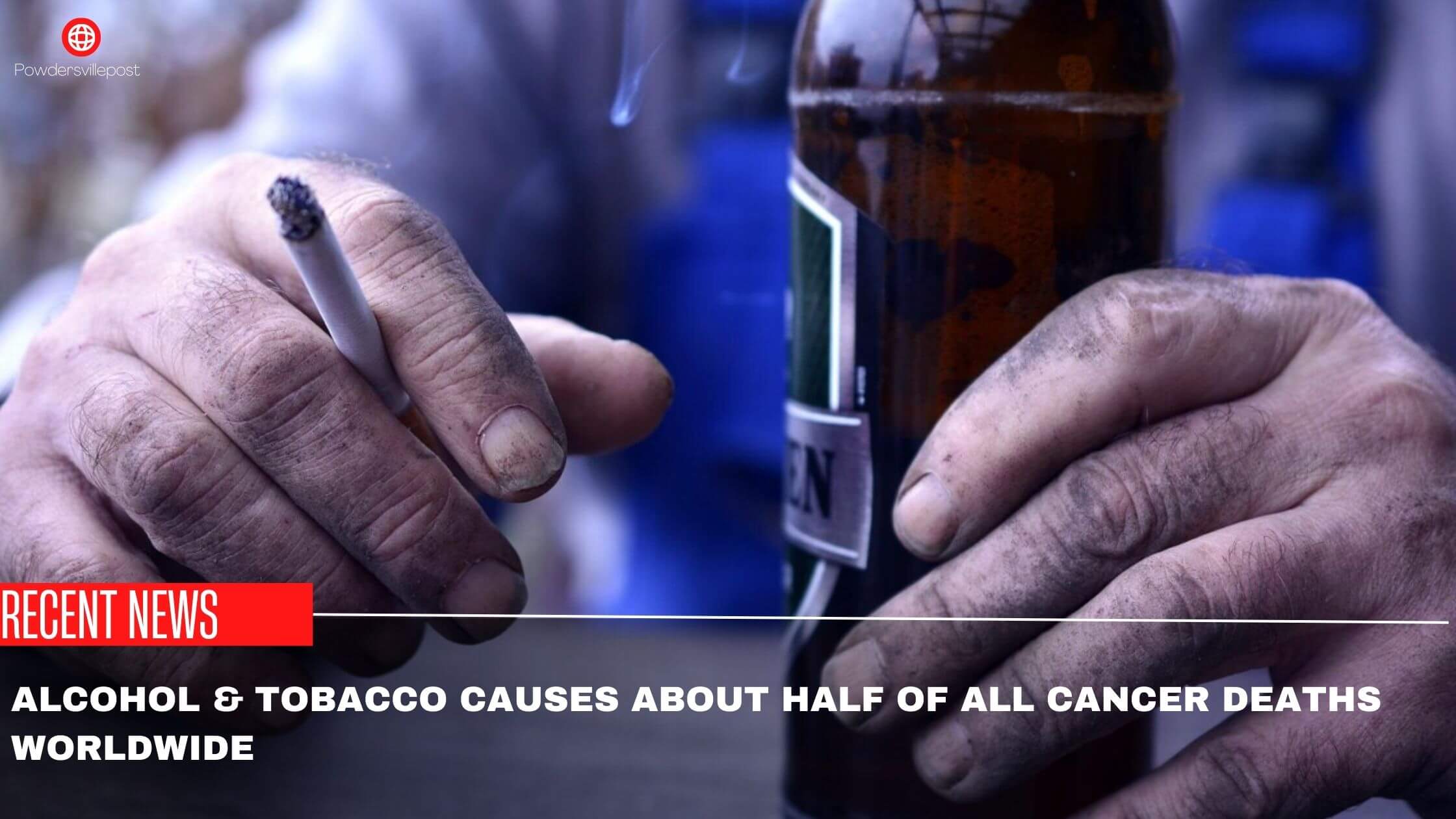 Alcohol & Tobacco Causes About Half Of All Cancer Deaths Worldwide