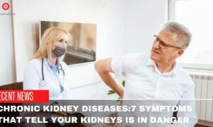 Chronic Kidney Diseases:7 Symptoms That Tell Your Kidneys Is In Danger