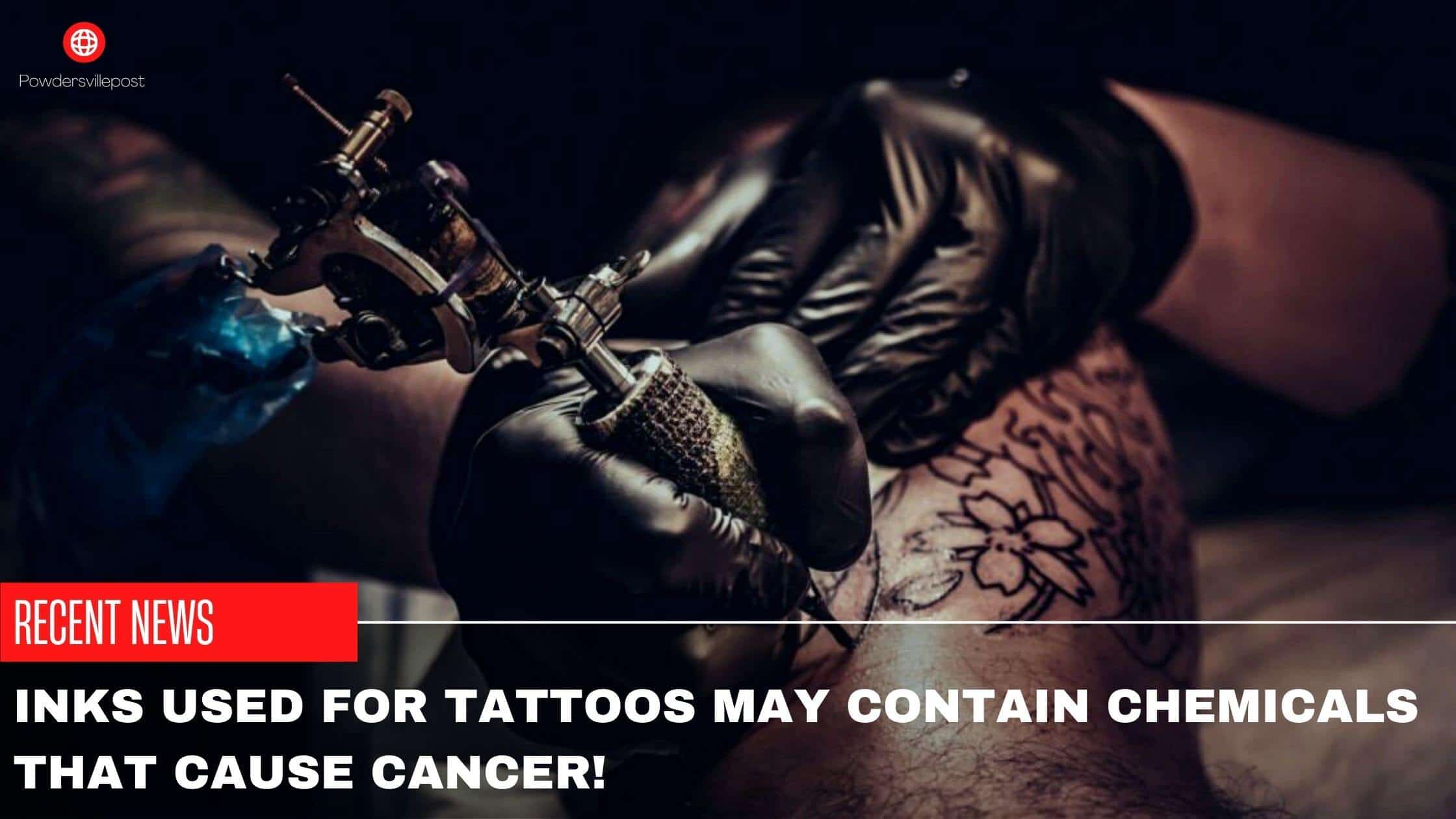 Inks Used For Tattoos May Contain Chemicals That Cause Cancer