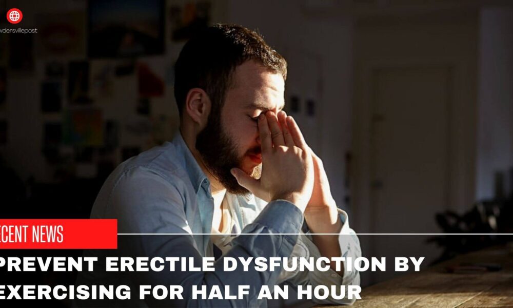 Prevent Erectile Dysfunction By Exercising For Half An Hour