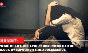 Prime Of Life Behaviour Disorders Can Be block By Impulsivity In Adolescence