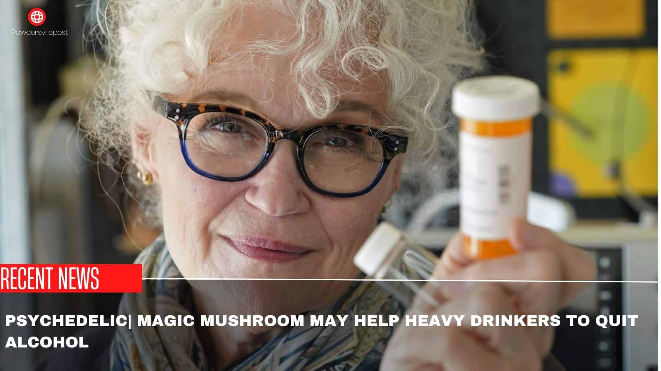 Psychedelic Magic Mushroom May Help Heavy Drinkers To Quit Alcohol