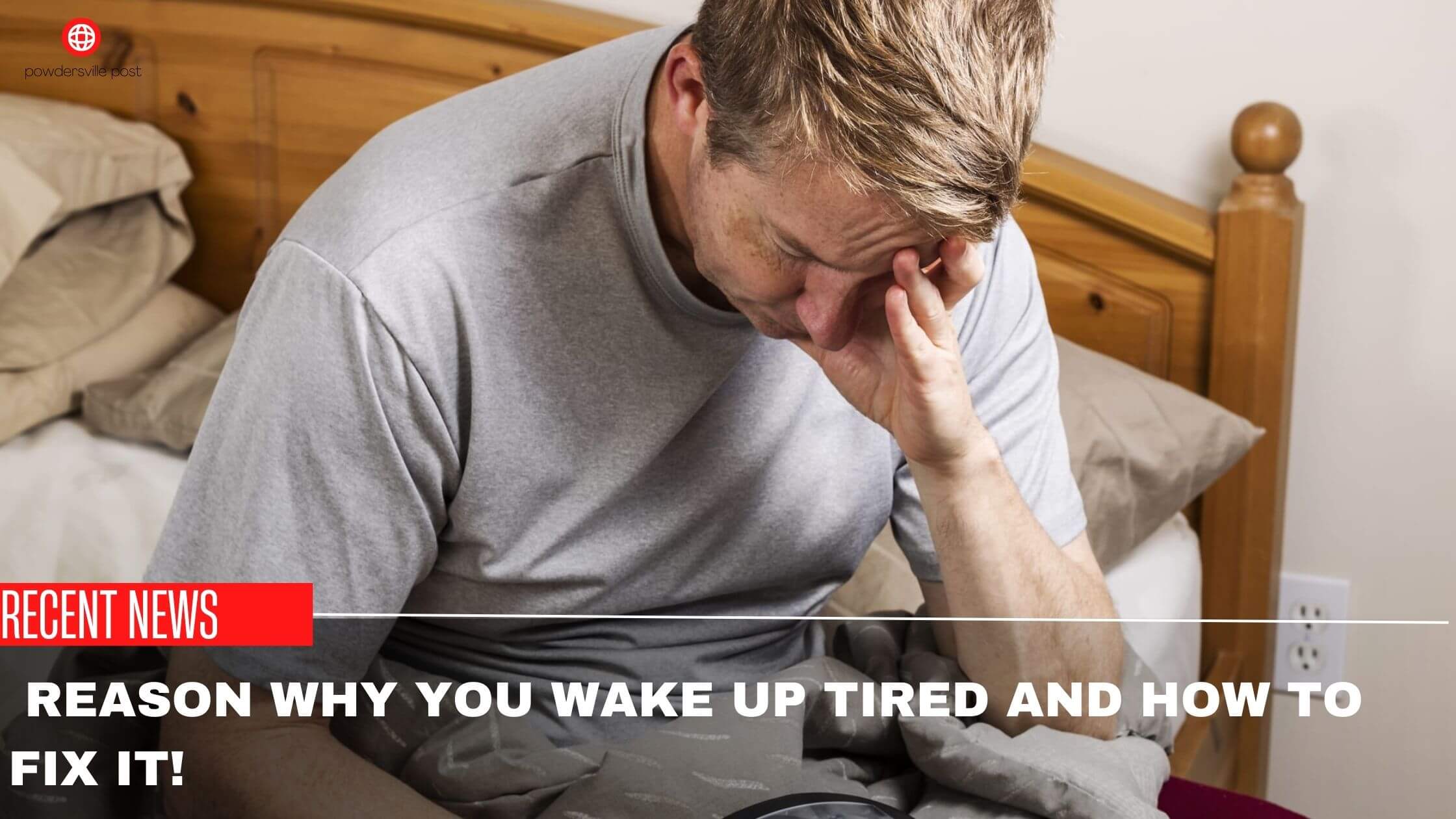  Reason Why You Wake Up Tired And How To Fix It! 