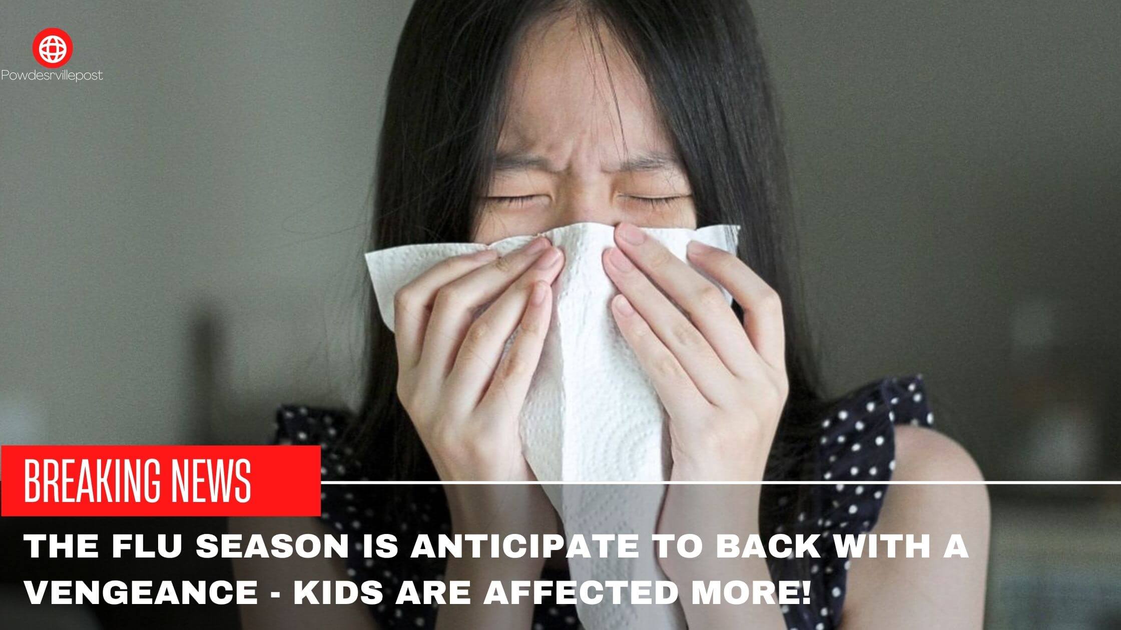 The Flu Season Is Anticipate To Back With A Vengeance - Kids Are Affected more!