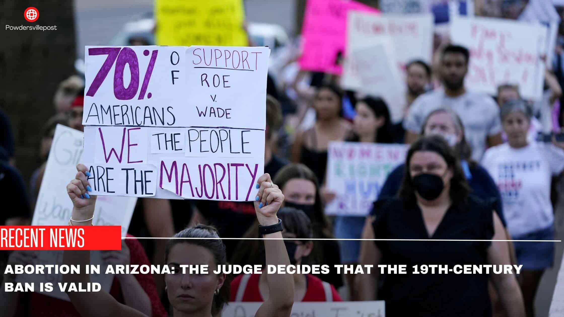 Abortion In Arizona The Judge Decides That The 19th-Century Ban Is Valid