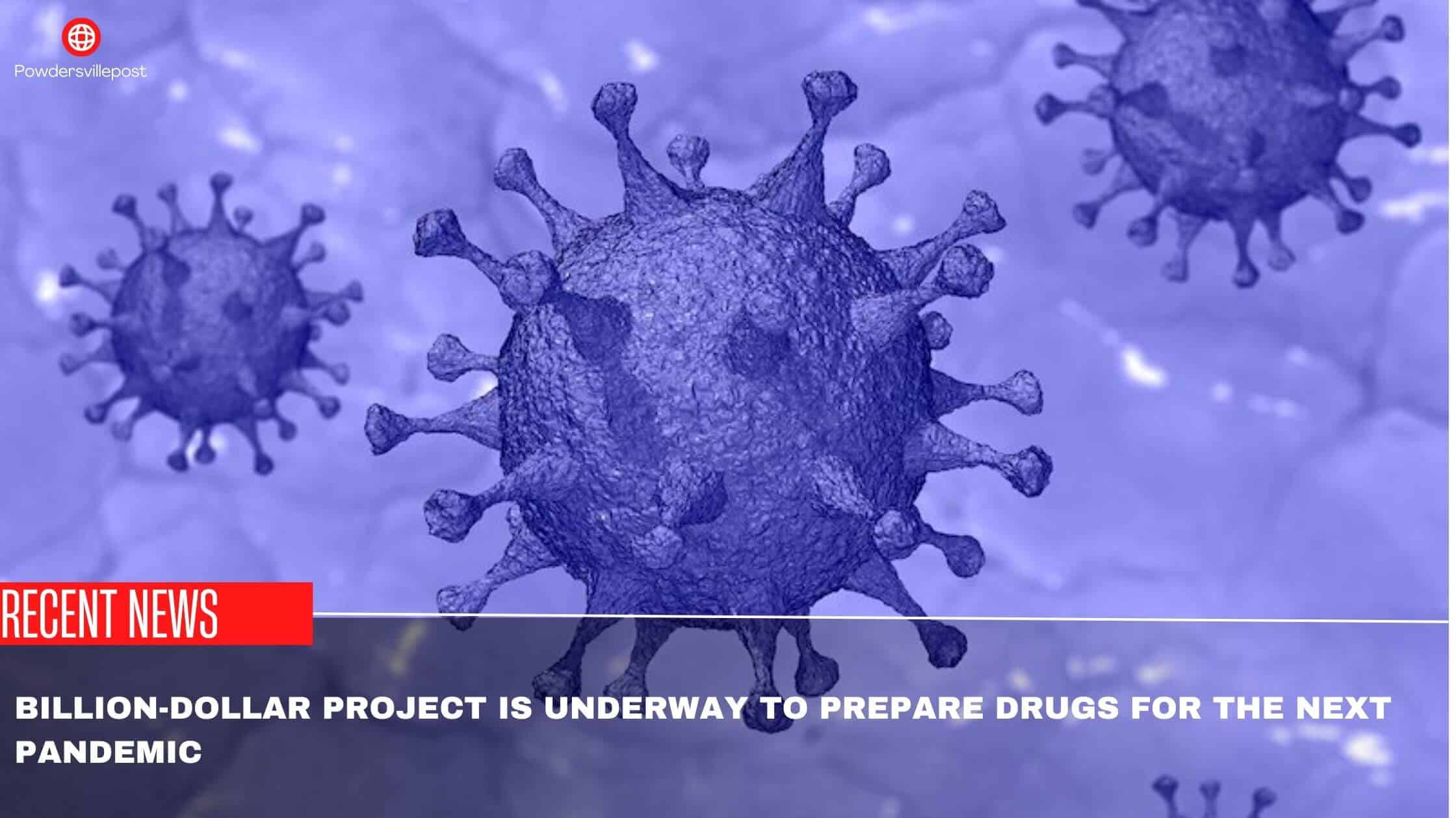 Billion-Dollar Project Is Underway To Prepare Drugs For The Next Pandemic