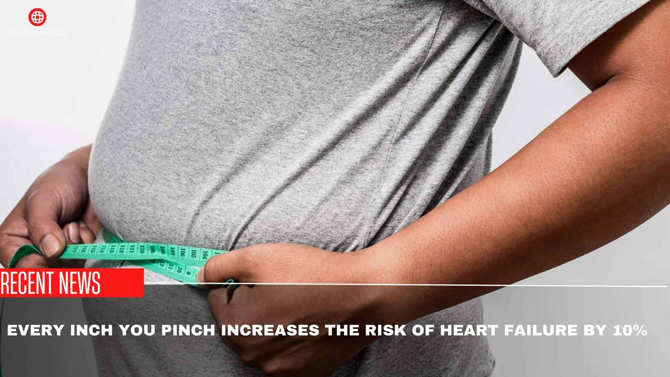 Every Inch You Pinch Increases The Risk Of Heart Failure By 10%