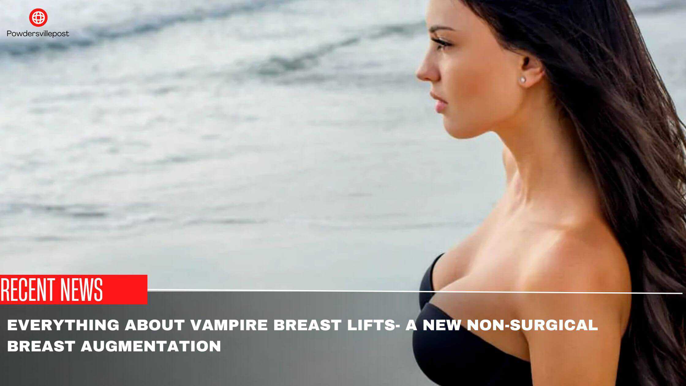 Everything About Vampire Breast Lifts- A New Non-surgical Breast Augmentation