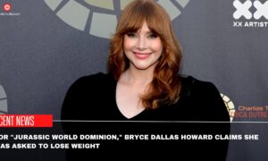 For Jurassic World Dominion, Bryce Dallas Howard Claims She Was Asked To Lose Weight