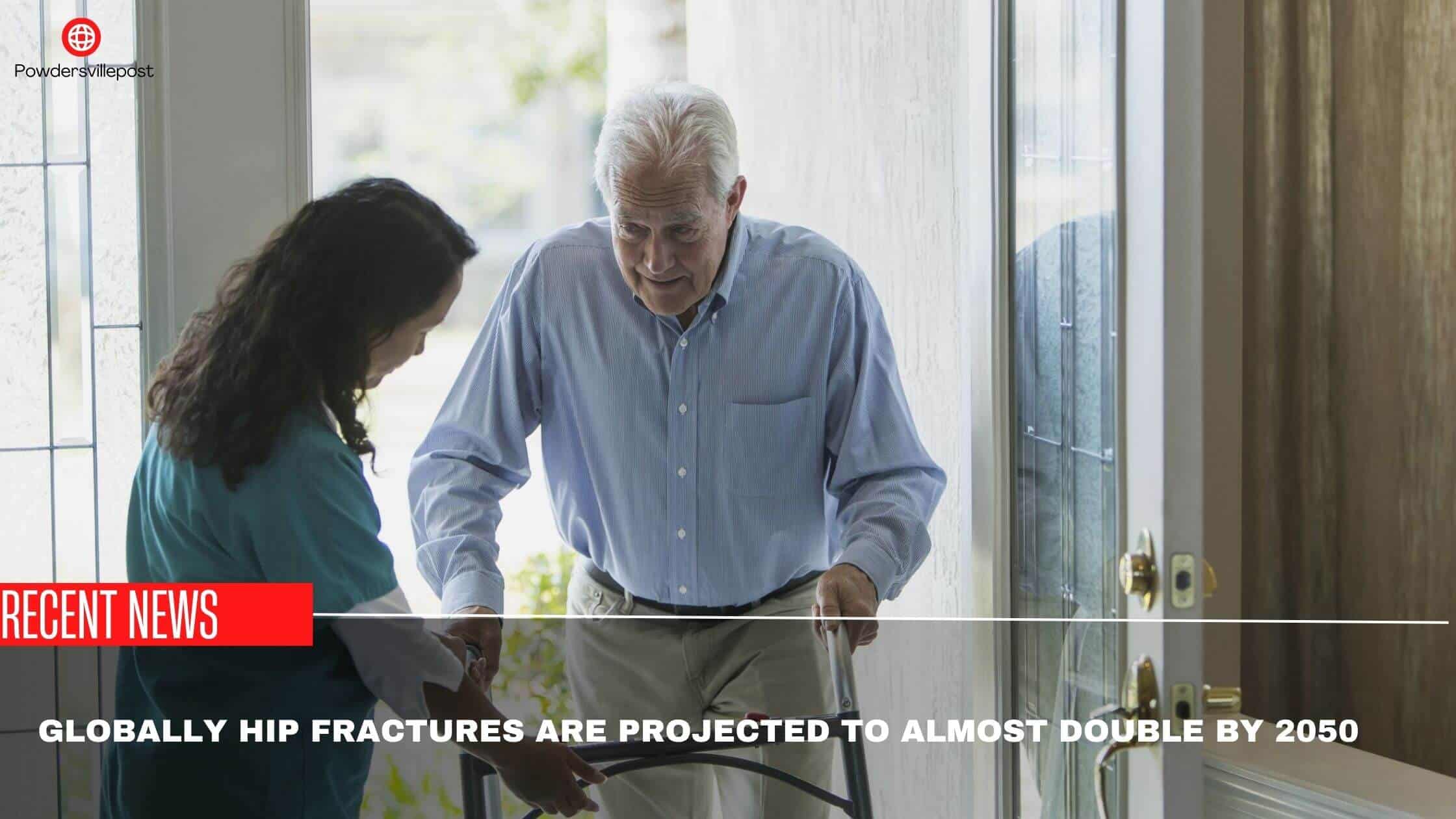 Globally Hip Fractures Are Projected To Almost Double By 2050