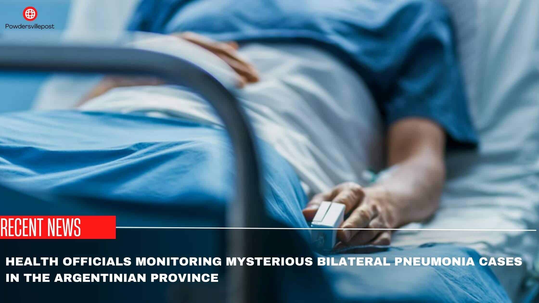 Health Officials Monitoring Mysterious Bilateral Pneumonia Cases In The Argentinian Province