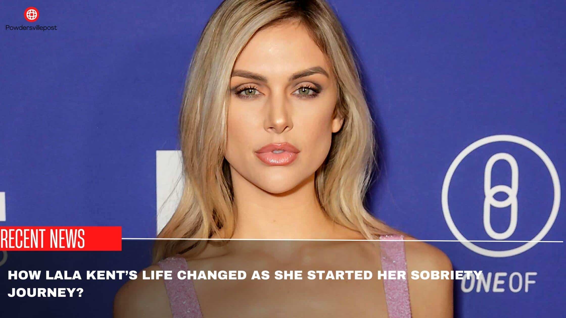 How Lala Kent’s Life Changed As She Started Her Sobriety Journey