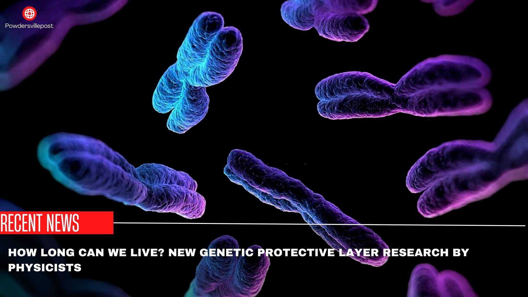 How Long Can We Live New Genetic Protective Layer Research By Physicists