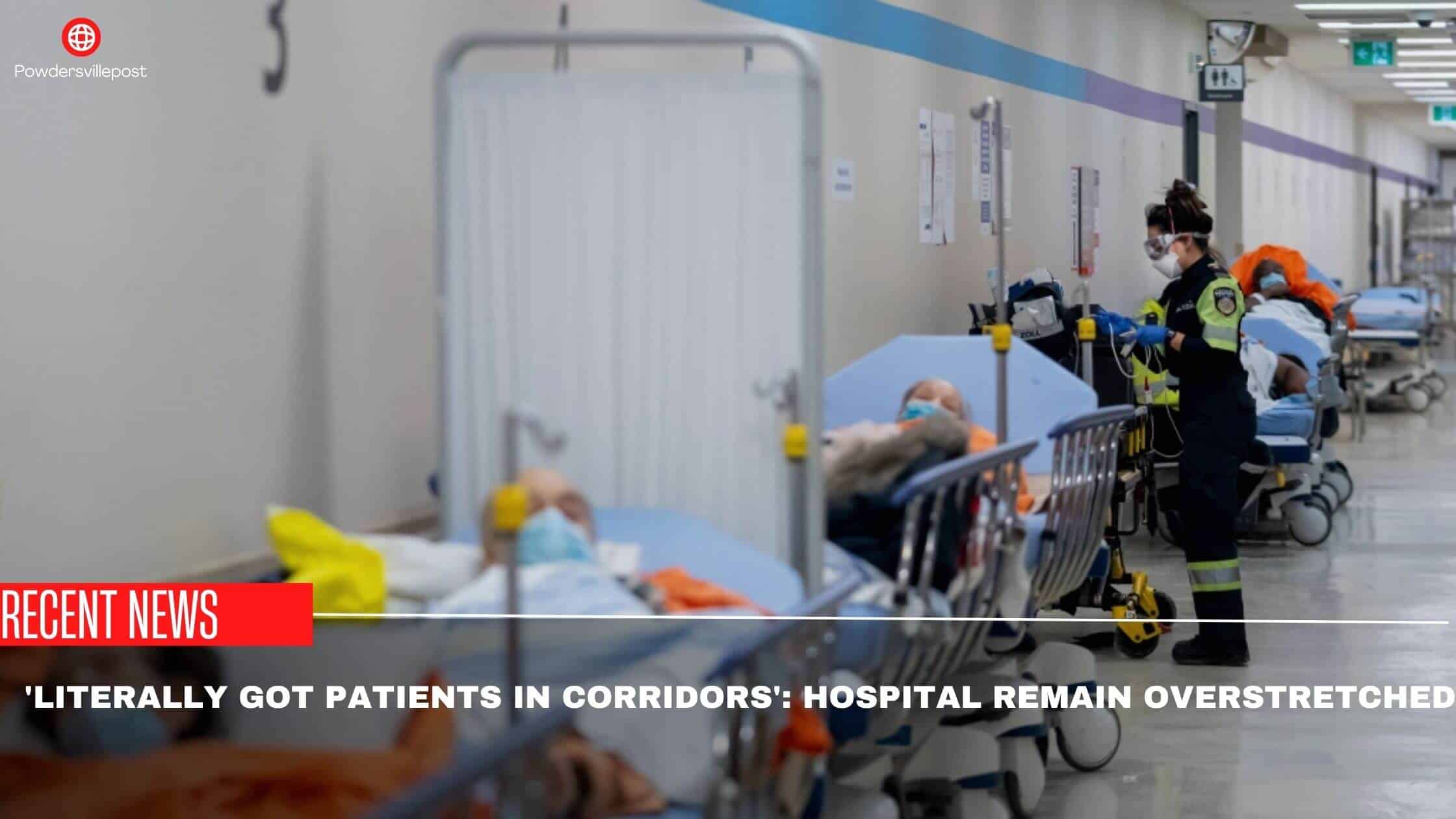 'Literally Got Patients In Corridors' Hospital Remain Overstretched