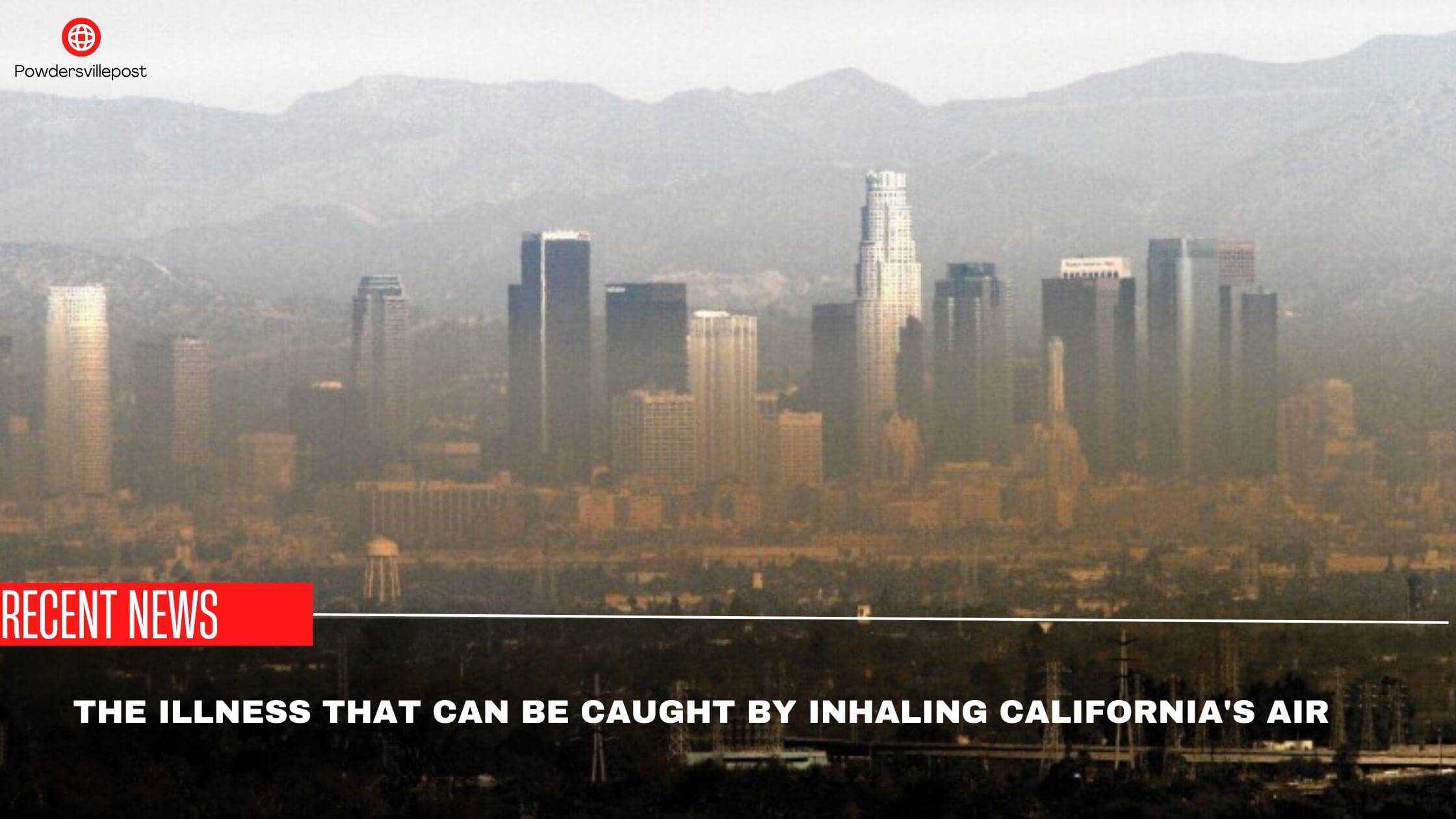 The Illness That Can Be Caught By Inhaling California's Air