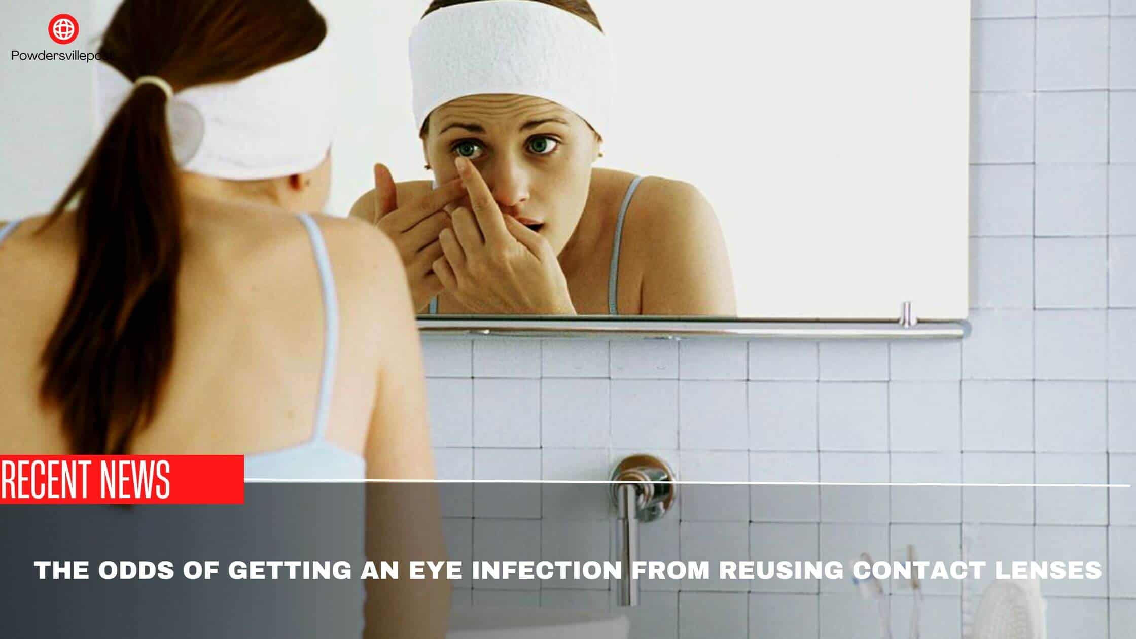 The Odds Of Getting An Eye Infection From Reusing Contact Lenses