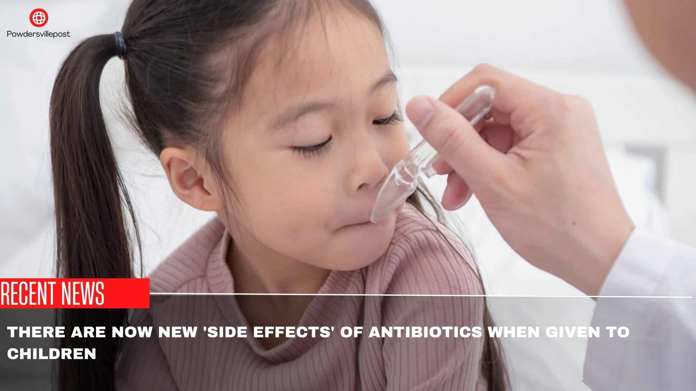 There Are Now New 'side Effects' Of Antibiotics When Given To Children