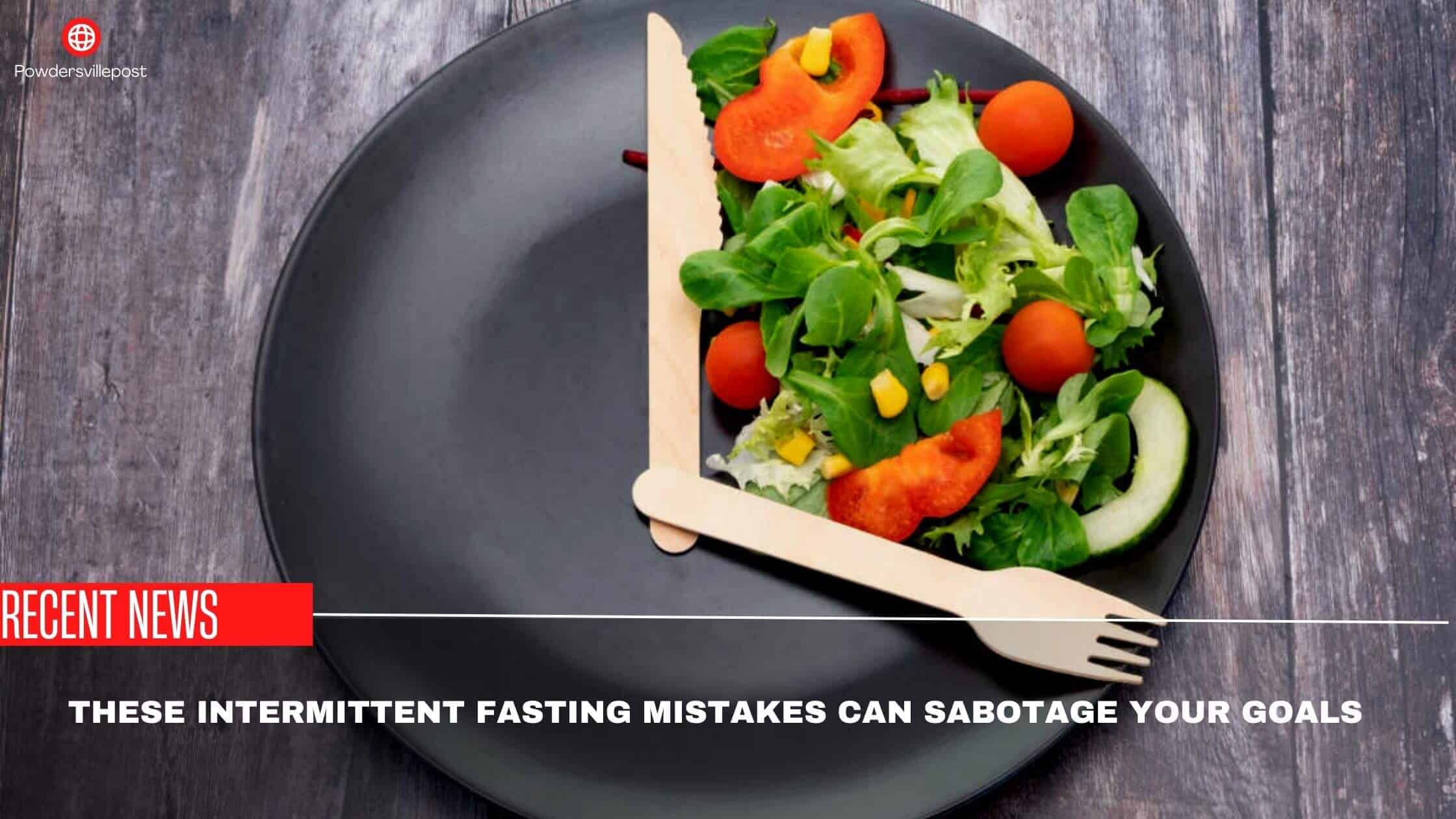 These Intermittent Fasting Mistakes Can Sabotage Your Goals
