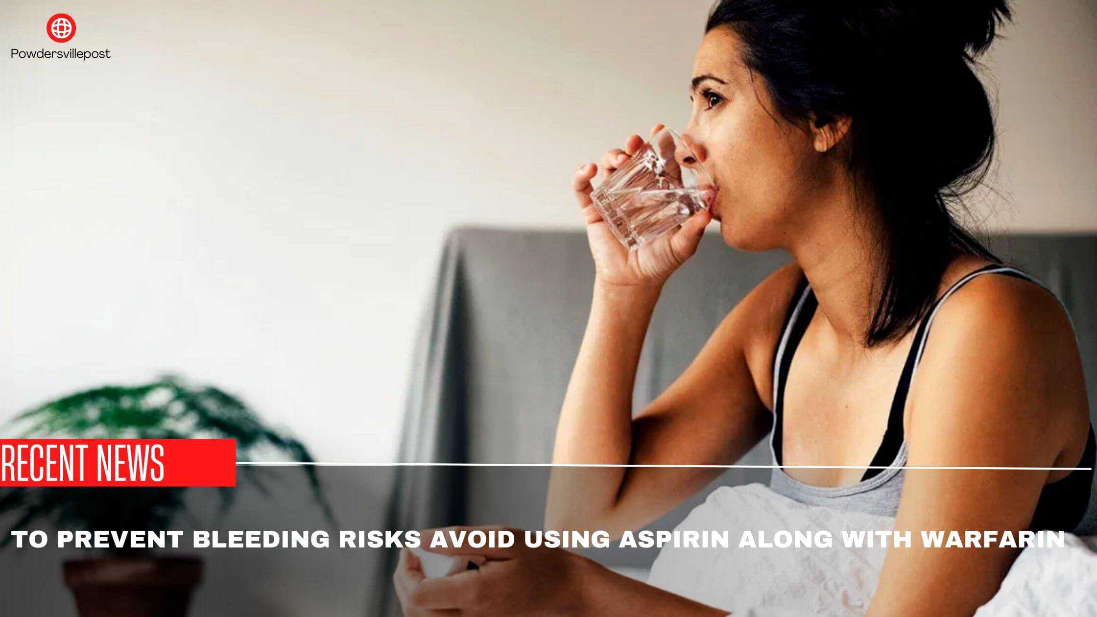 To Prevent Bleeding Risks Avoid Using Aspirin Along With Warfarin