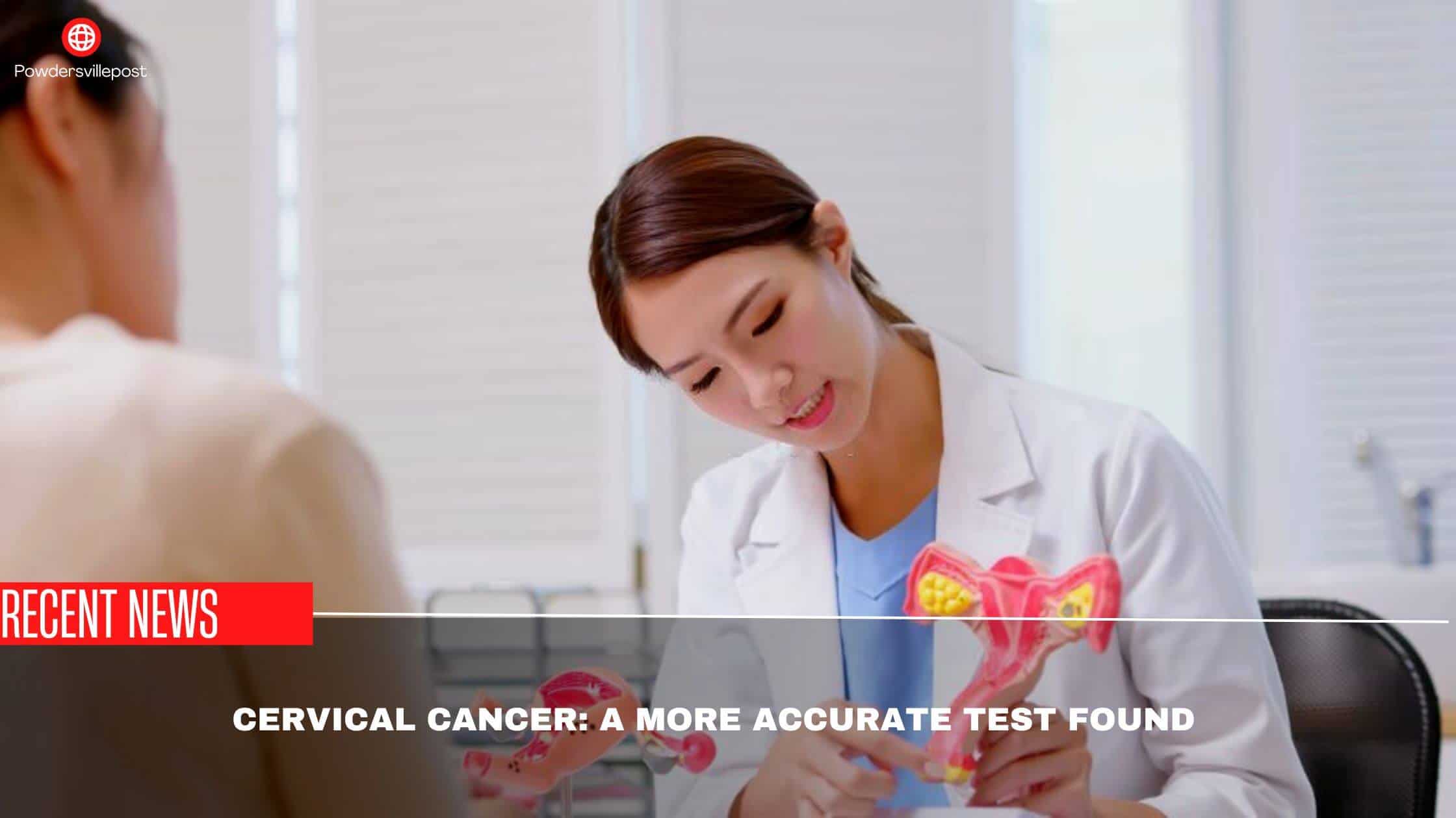 Cervical Cancer A More Accurate Test Found