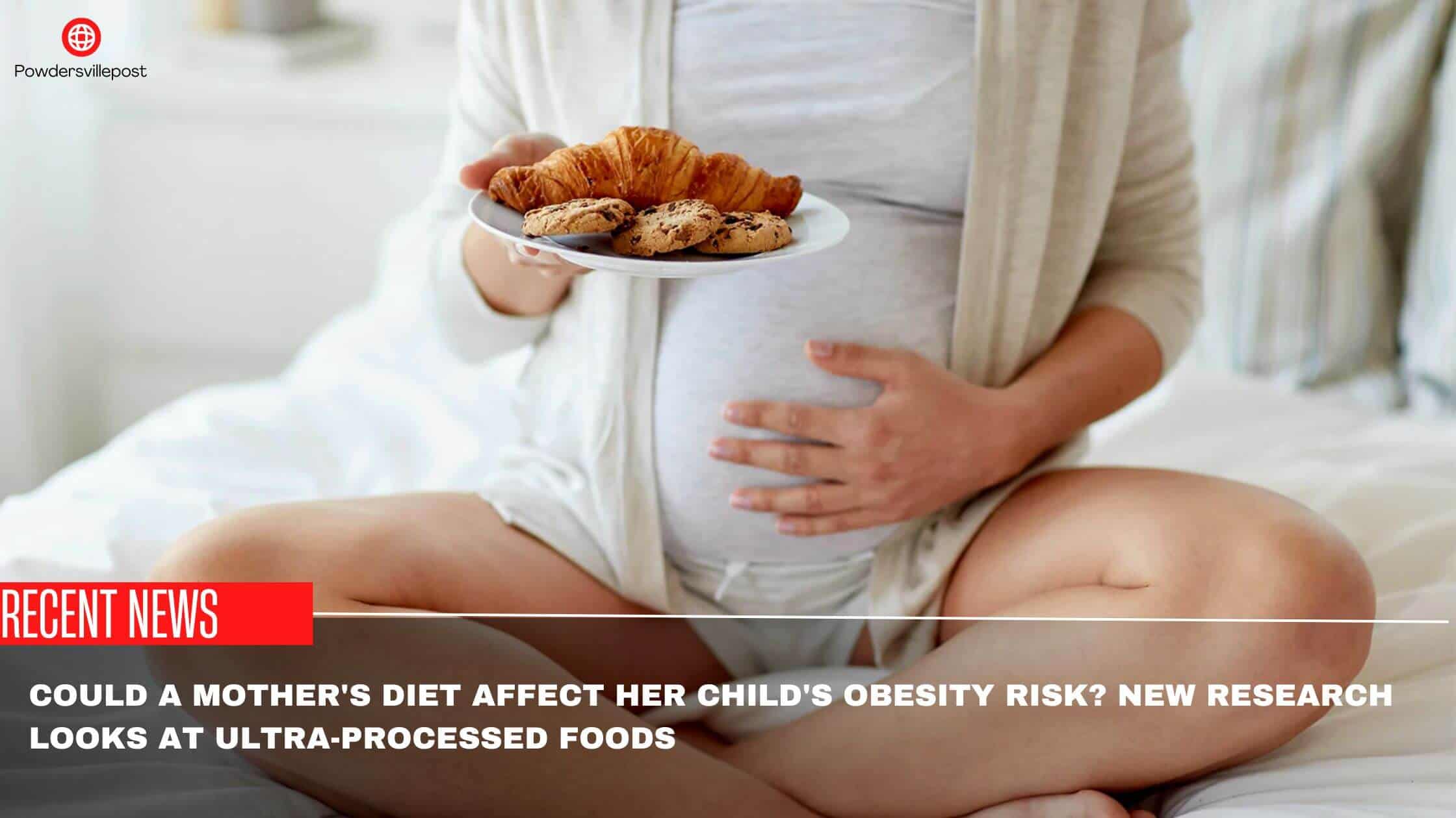 Could A Mother's Diet Affect Her Child's Obesity Risk New Research Looks At Ultra-Processed Foods