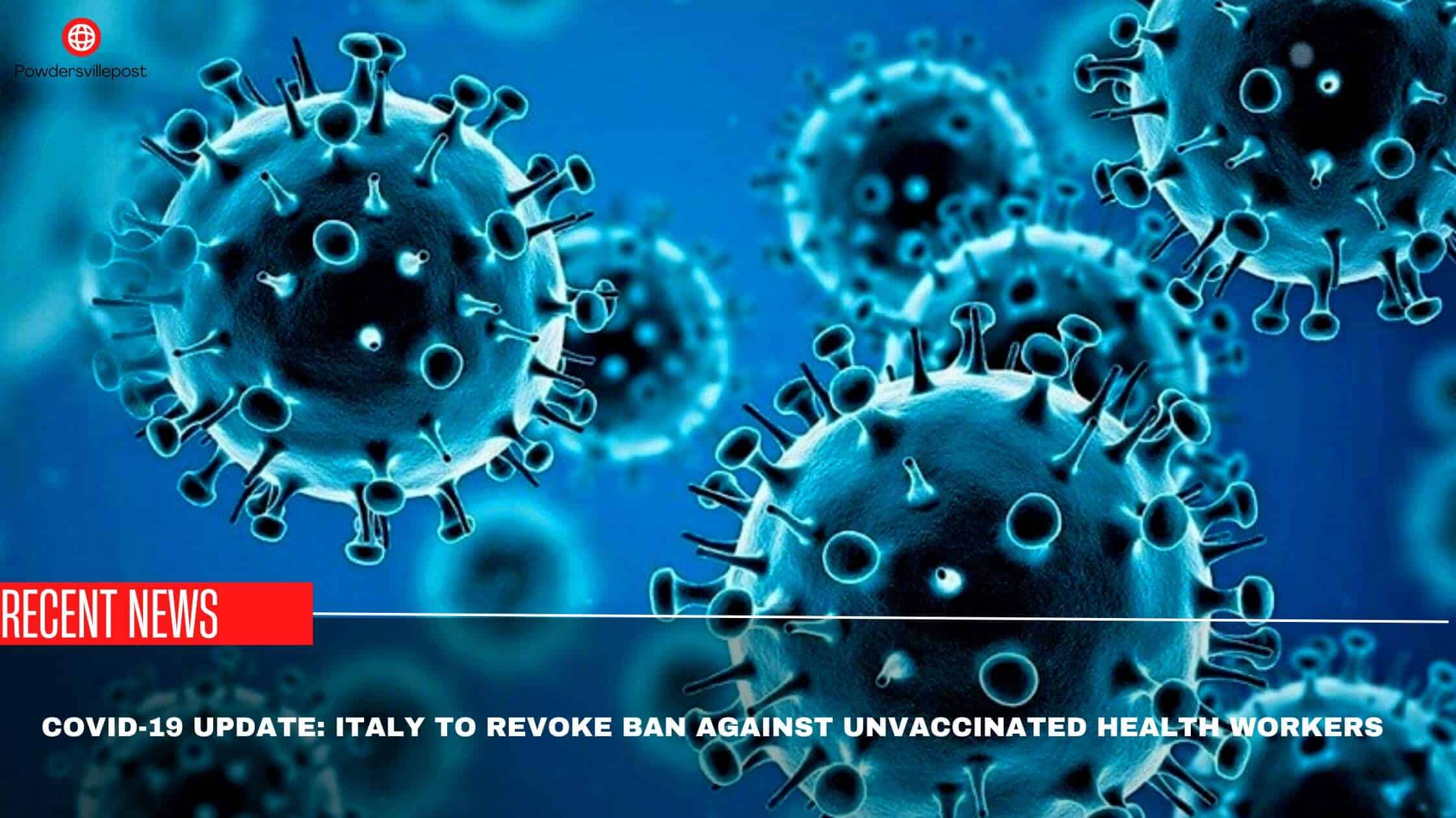 Covid-19 Update Italy To Revoke Ban Against Unvaccinated Health Workers