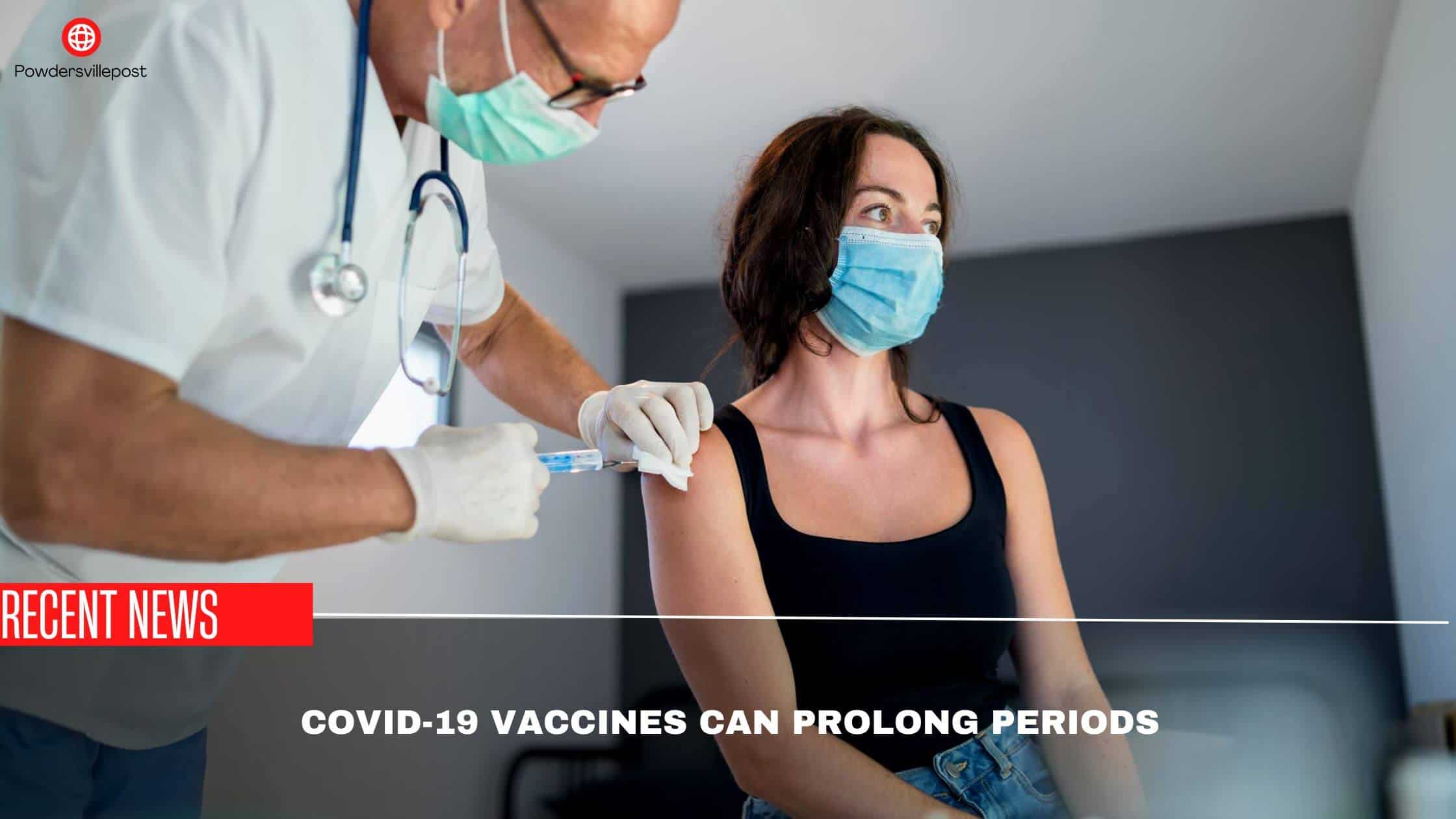 Covid-19 Vaccines Can Prolong Periods- Study Says