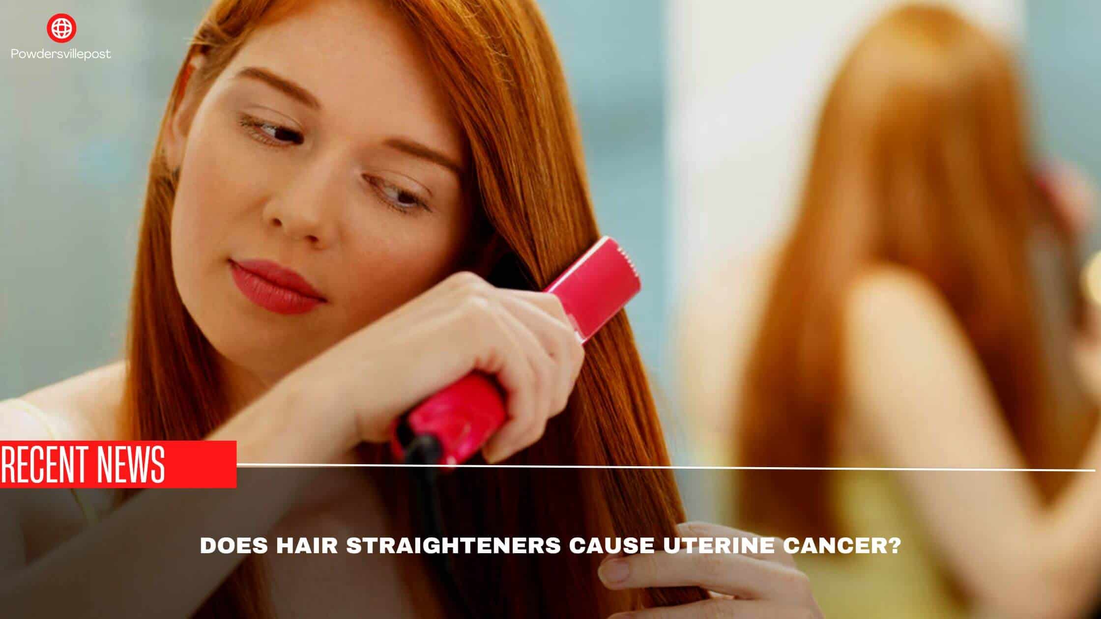 Does Hair Straighteners Cause Uterine Cancer What Study Says