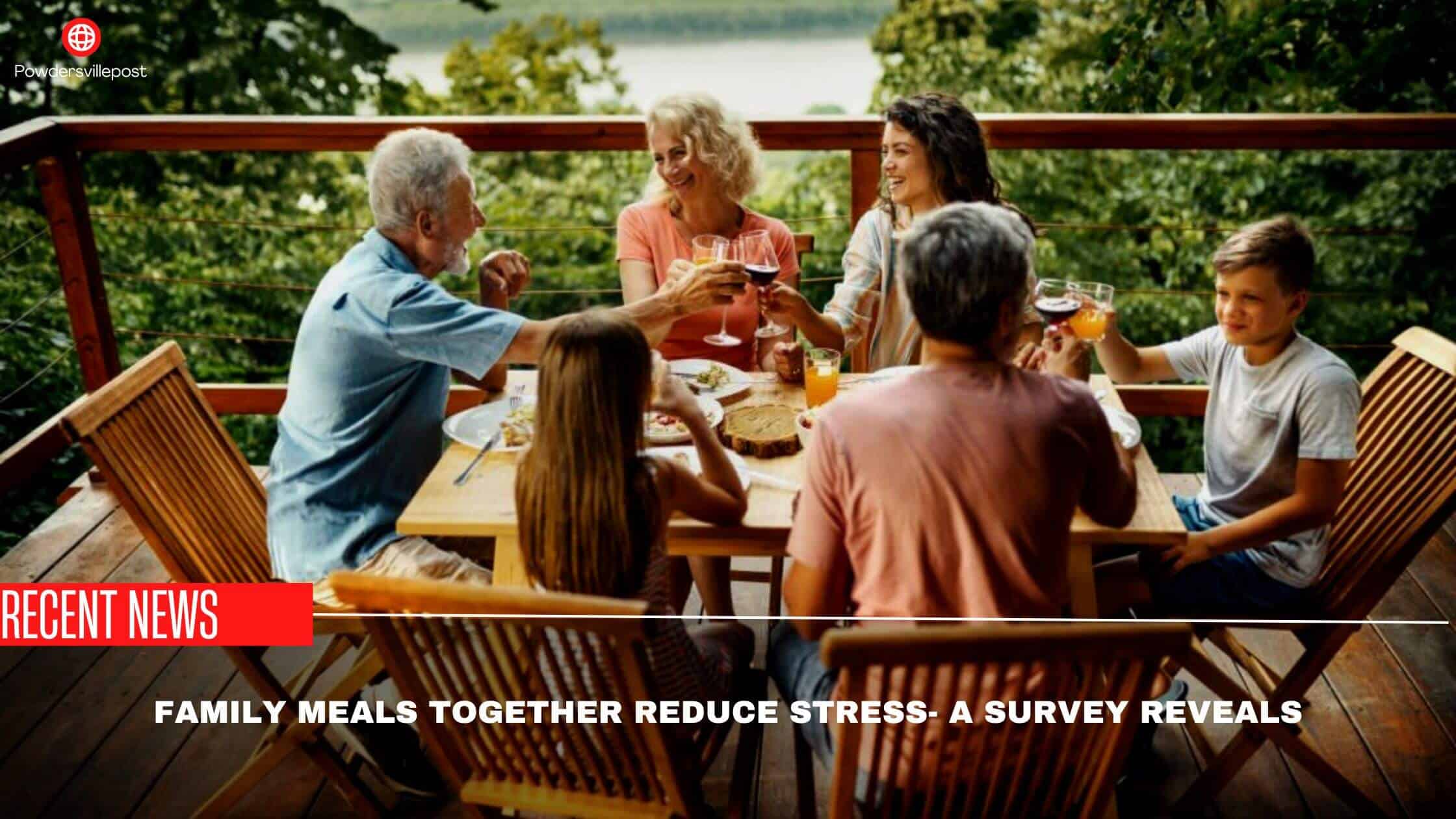 Family Meals Together Reduce Stress- A Survey Reveals