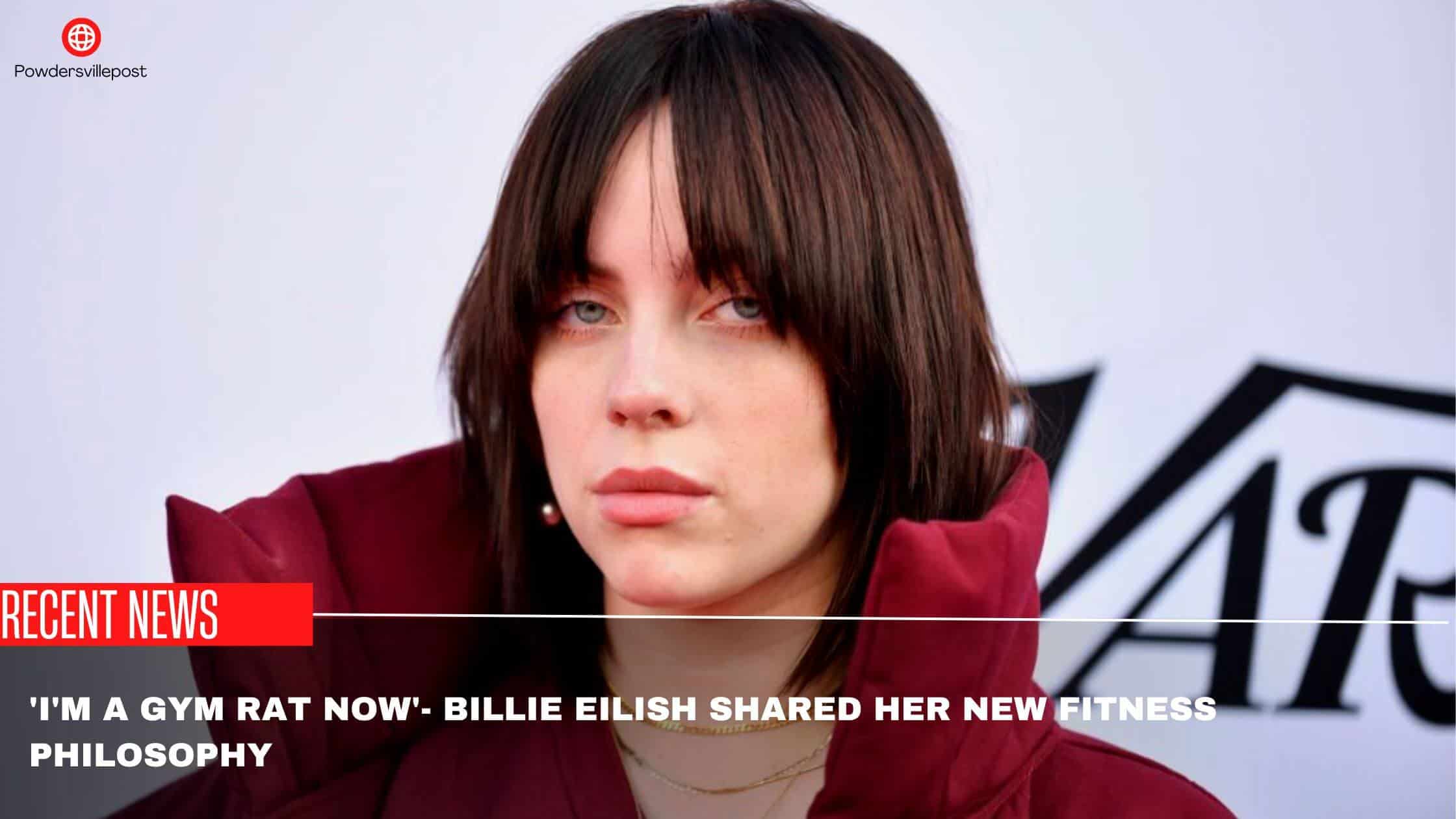 'I'm A Gym Rat Now'- Billie Eilish Shared Her New Fitness Philosophy