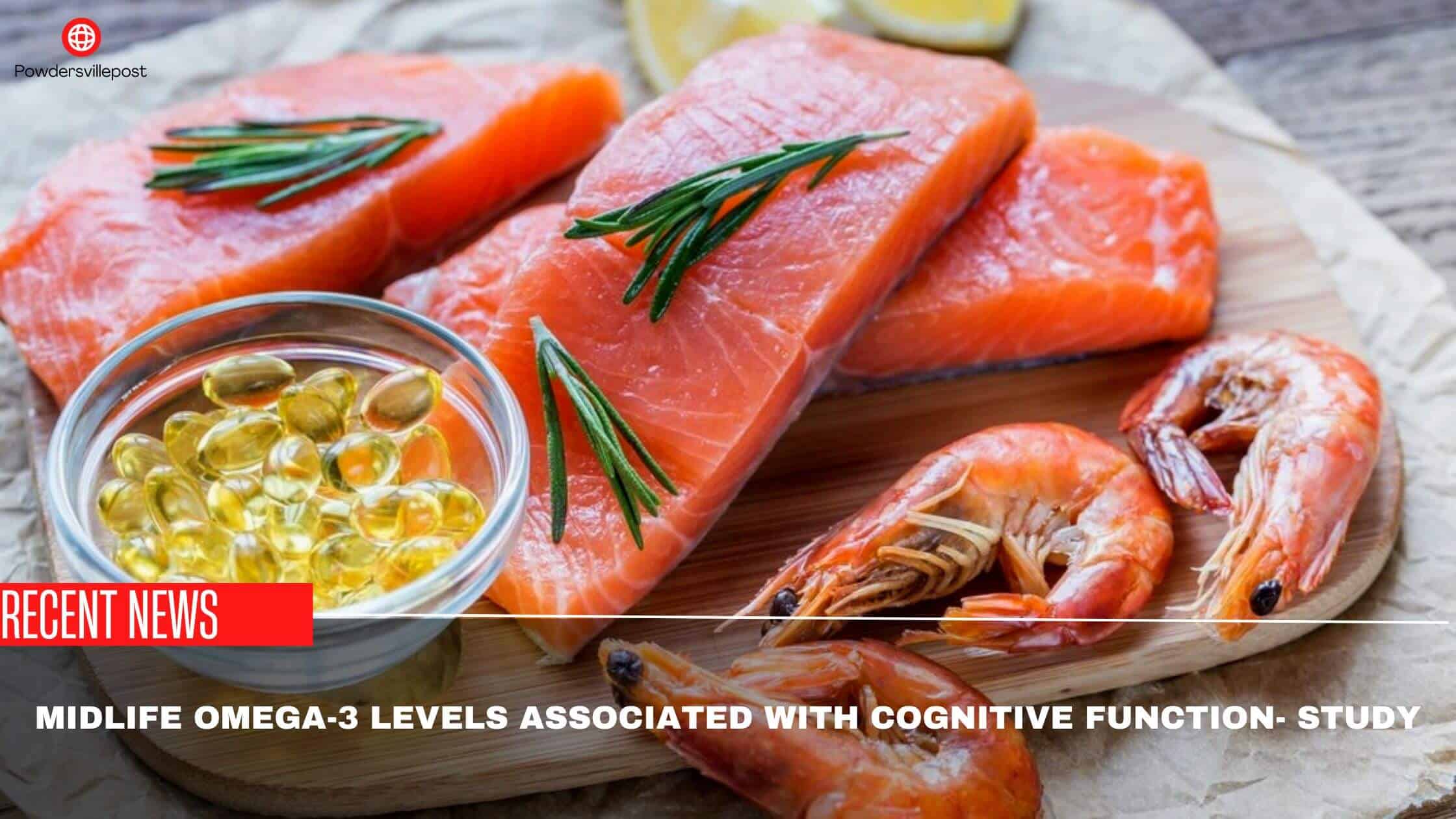 Midlife Omega-3 Levels Associated With Cognitive Function- Study