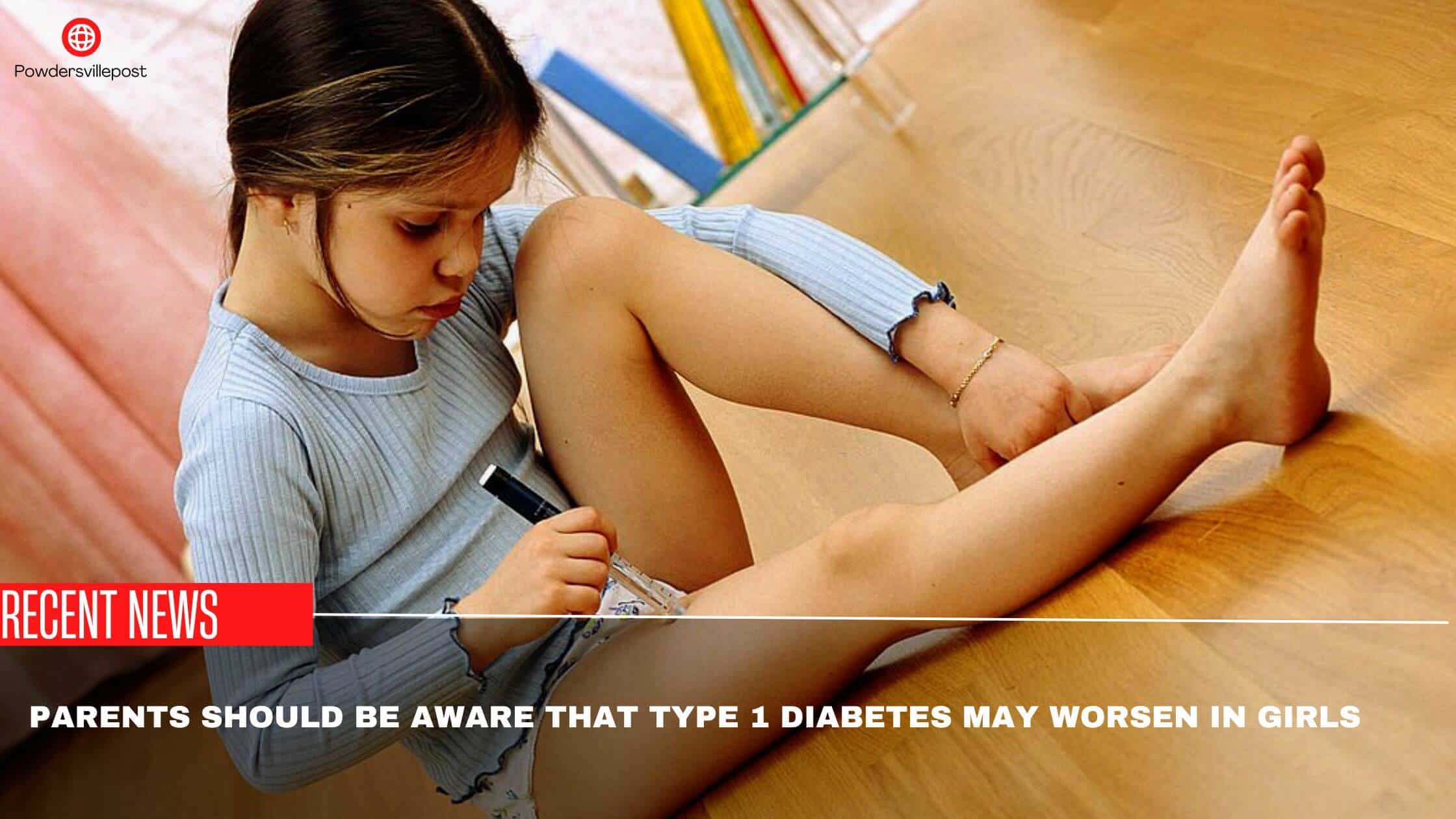 Parents Should Be Aware That Type 1 Diabetes May Worsen In Girls