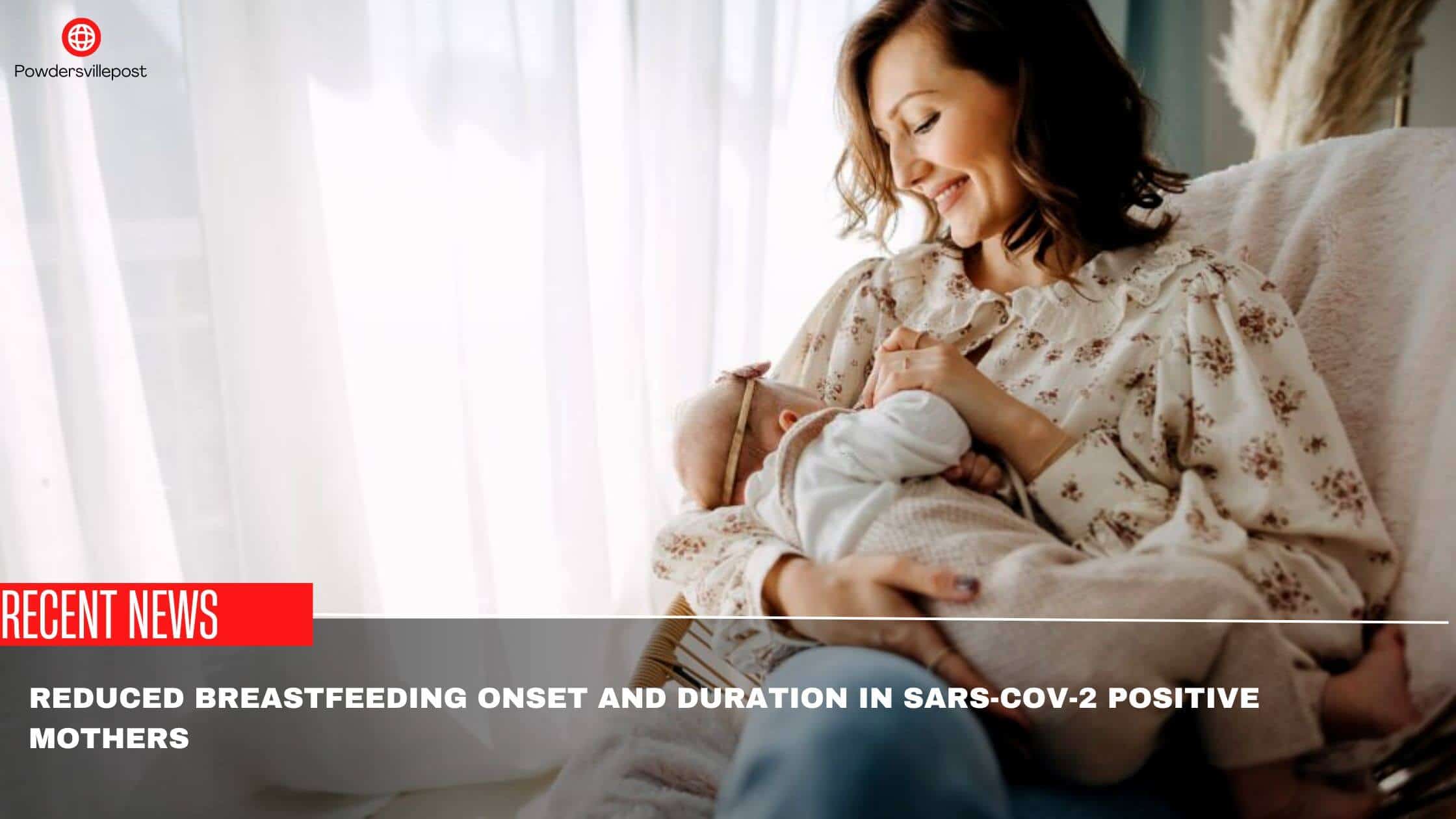 Reduced Breastfeeding Onset And Duration In Sars-Cov-2 Positive Mothers