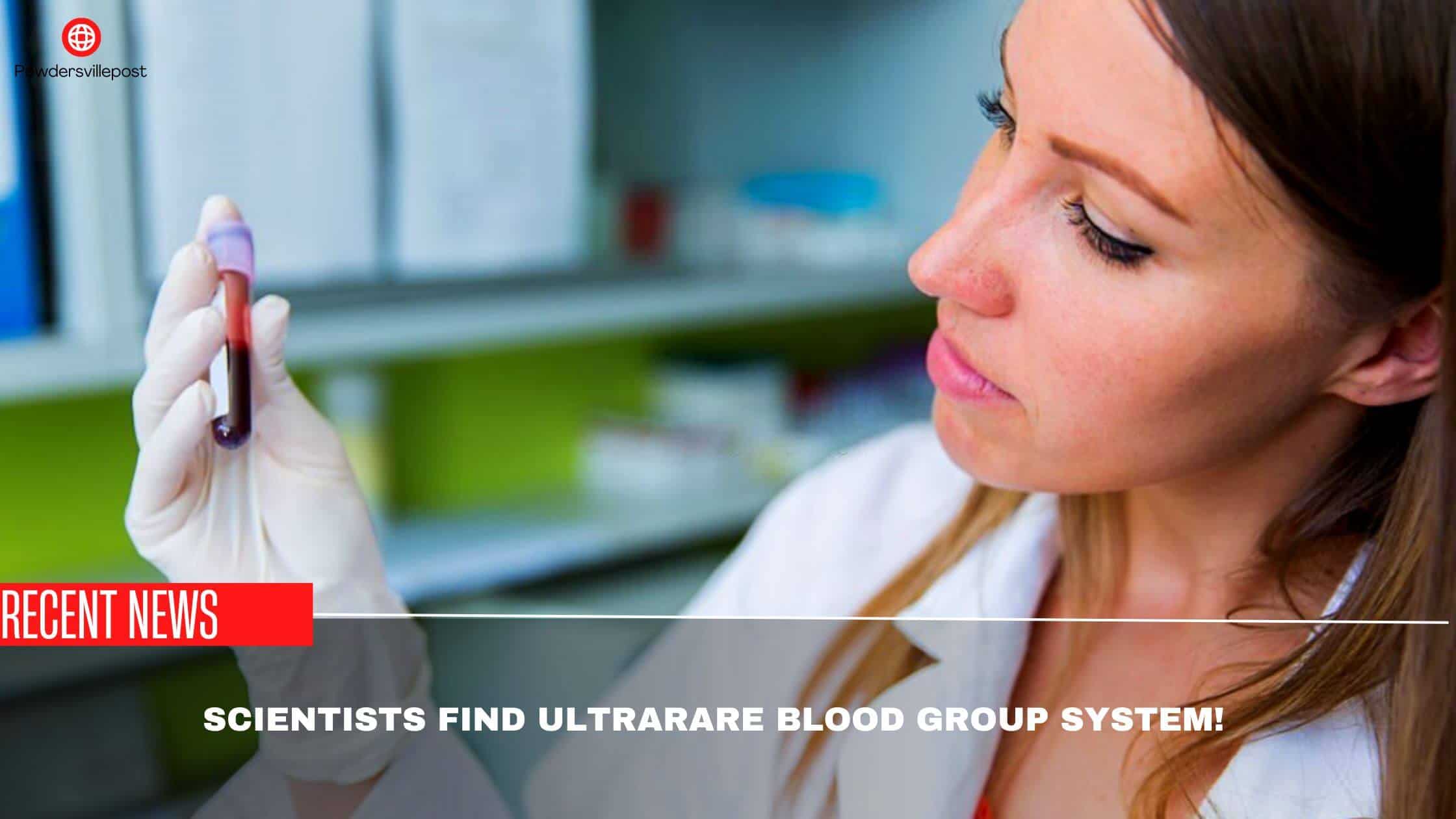 Scientists Find Ultrarare Blood Group System!