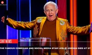 The Famous Comedian And Social Media Star Leslie Jordan Died At 67