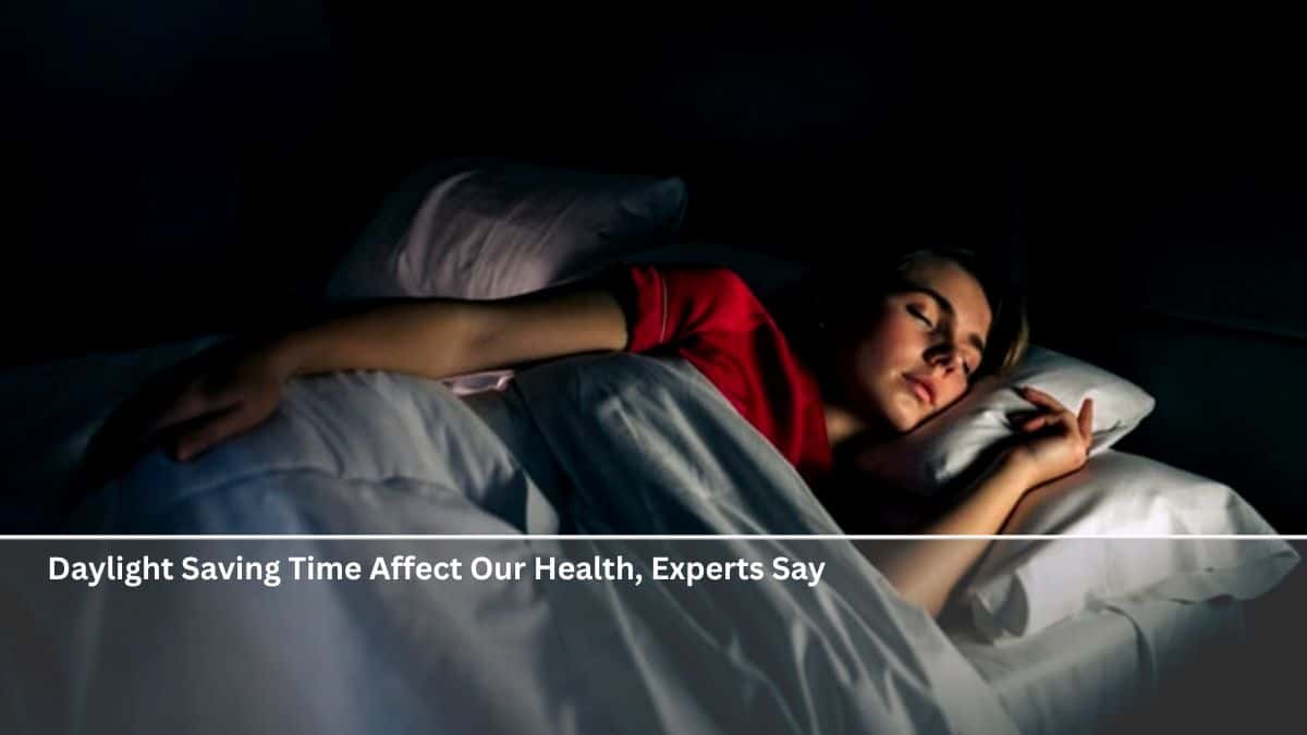 Daylight Saving Time Affect Our Health, Experts Say