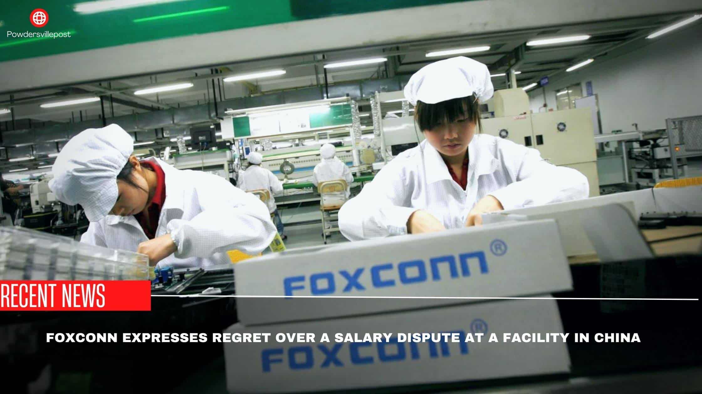 Foxconn Expresses Regret Over A Salary Dispute At A Facility In China