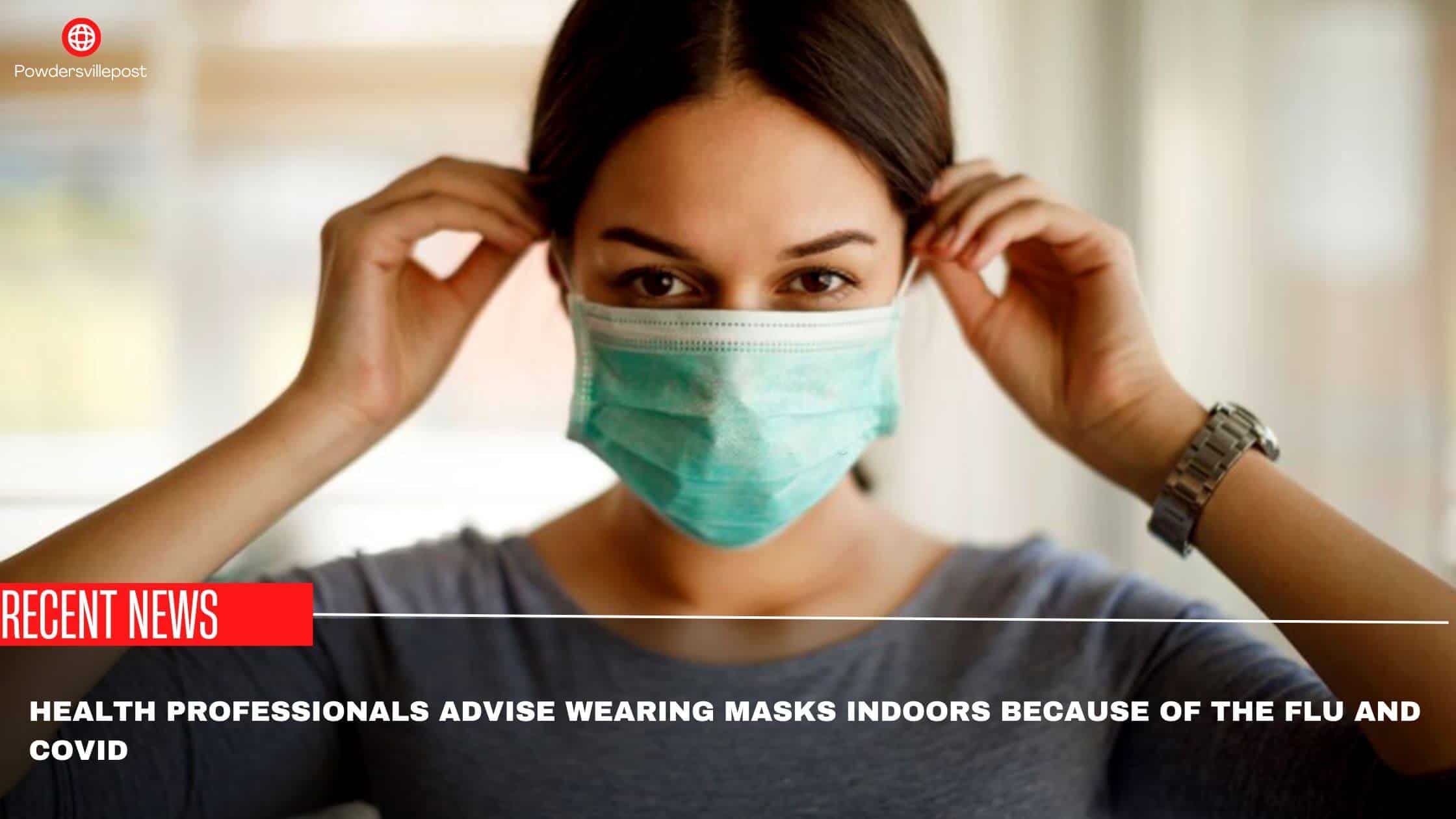 Health Professionals Advise Wearing Masks Indoors Because Of The Flu And Covid