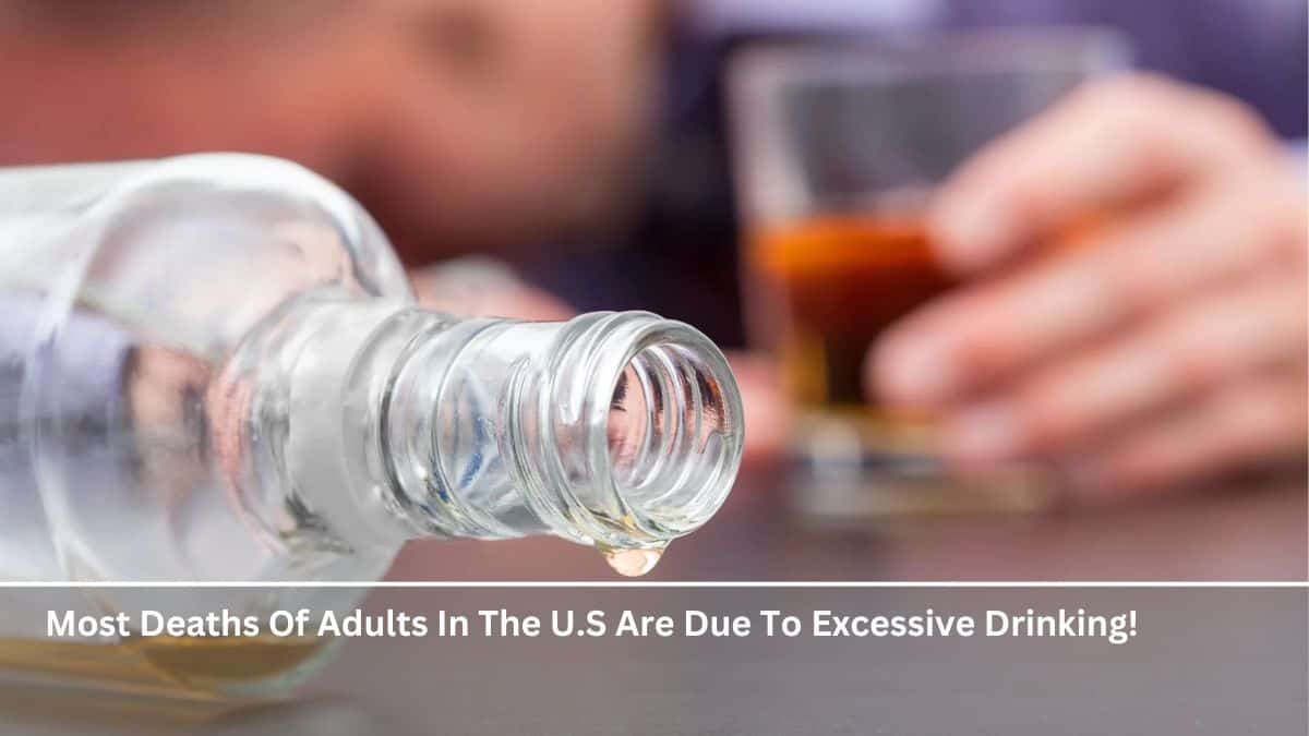Most Deaths Of Adults In The U.S Are Due To Excessive Drinking!