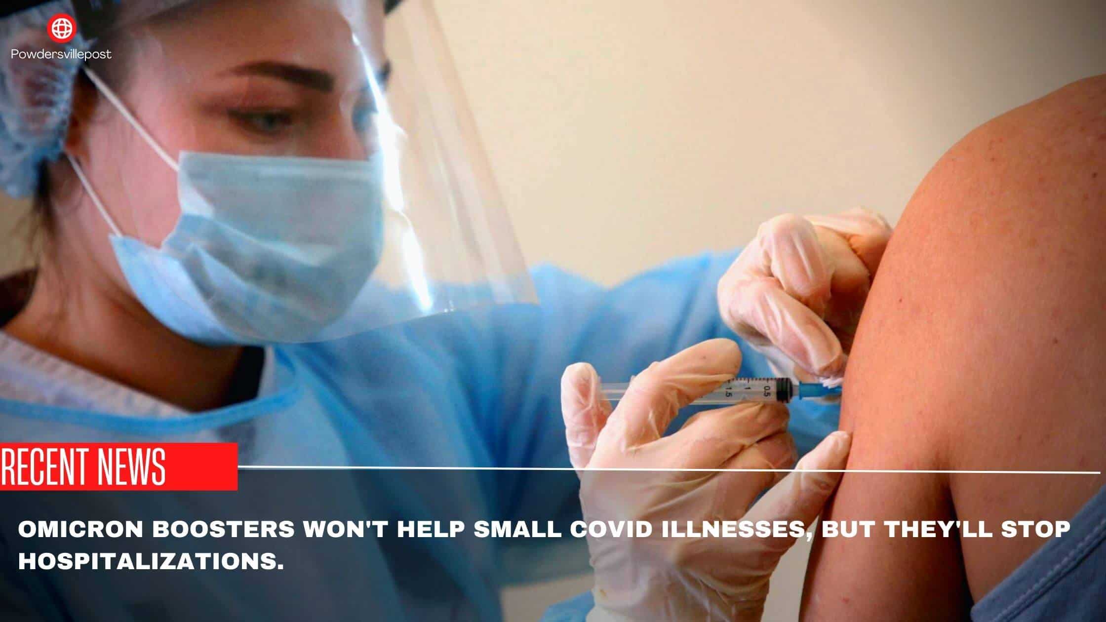 Omicron Boosters Won't Help Small Covid Illnesses, But They'll Stop Hospitalizations.