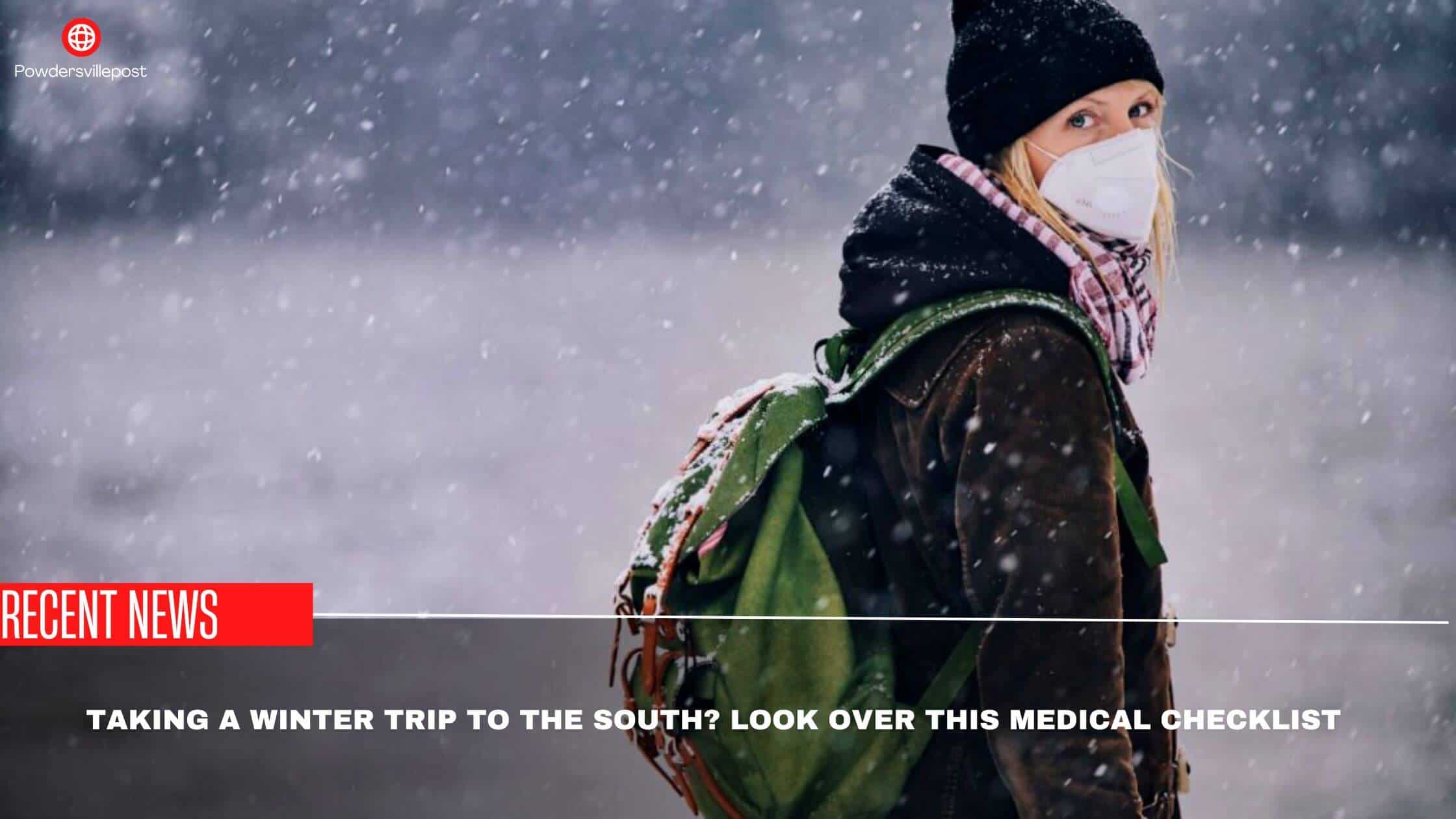 Taking A Winter Trip To The South Look Over This Medical Checklist