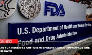 As FDA Receives Criticism Speedier Drug Approvals Are Slowed