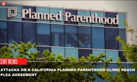 Attacks On A California Planned Parenthood Clinic Reach Plea Agreement