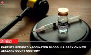 Parents Refused Vaccinated Blood Ill Baby On New Zealand Court Custody
