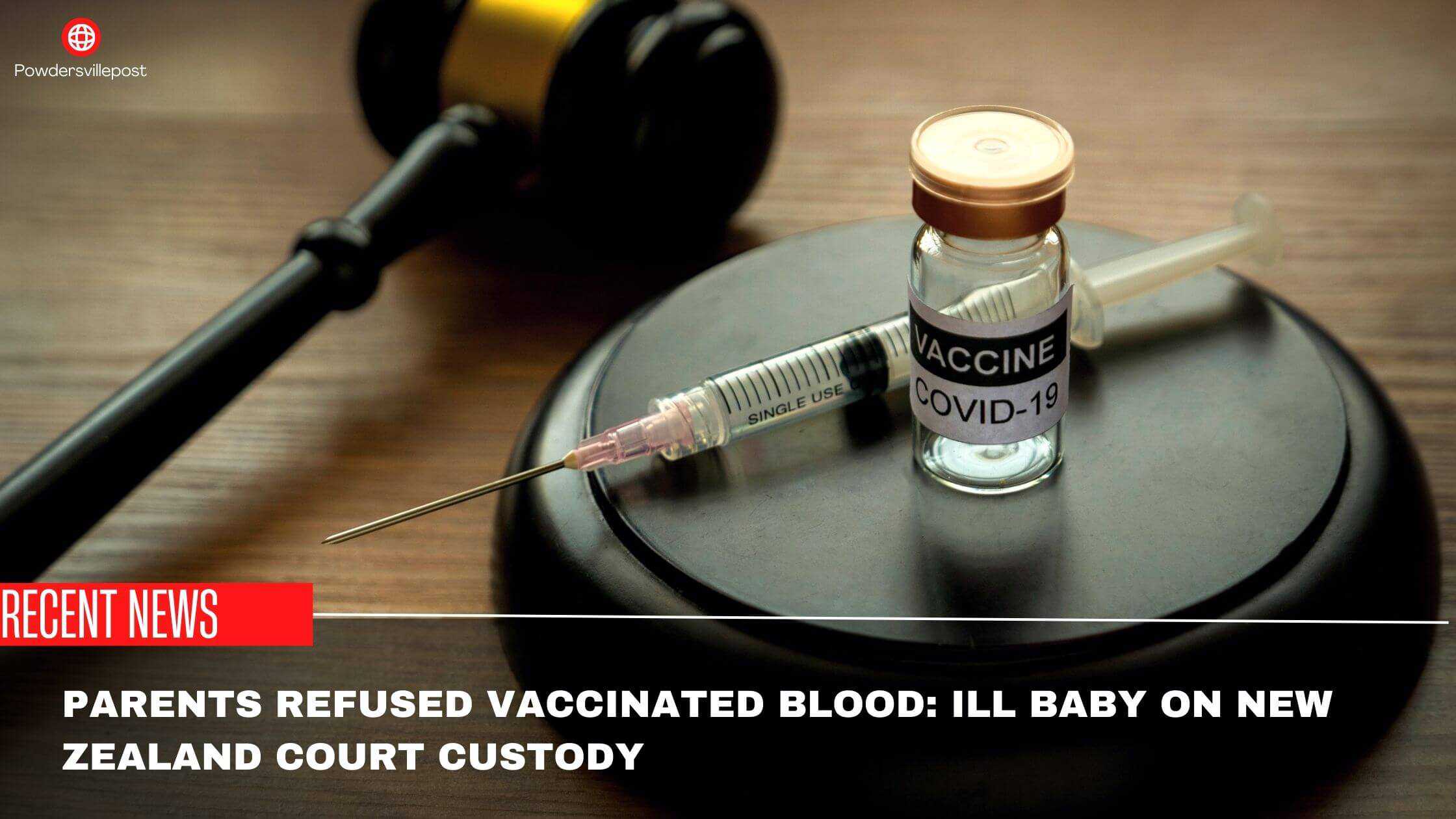 Parents Refused Vaccinated Blood Ill Baby On New Zealand Court Custody