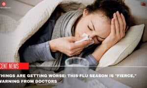 Things Are Getting Worse This Flu Season Is Fierce, Warning From Doctors  