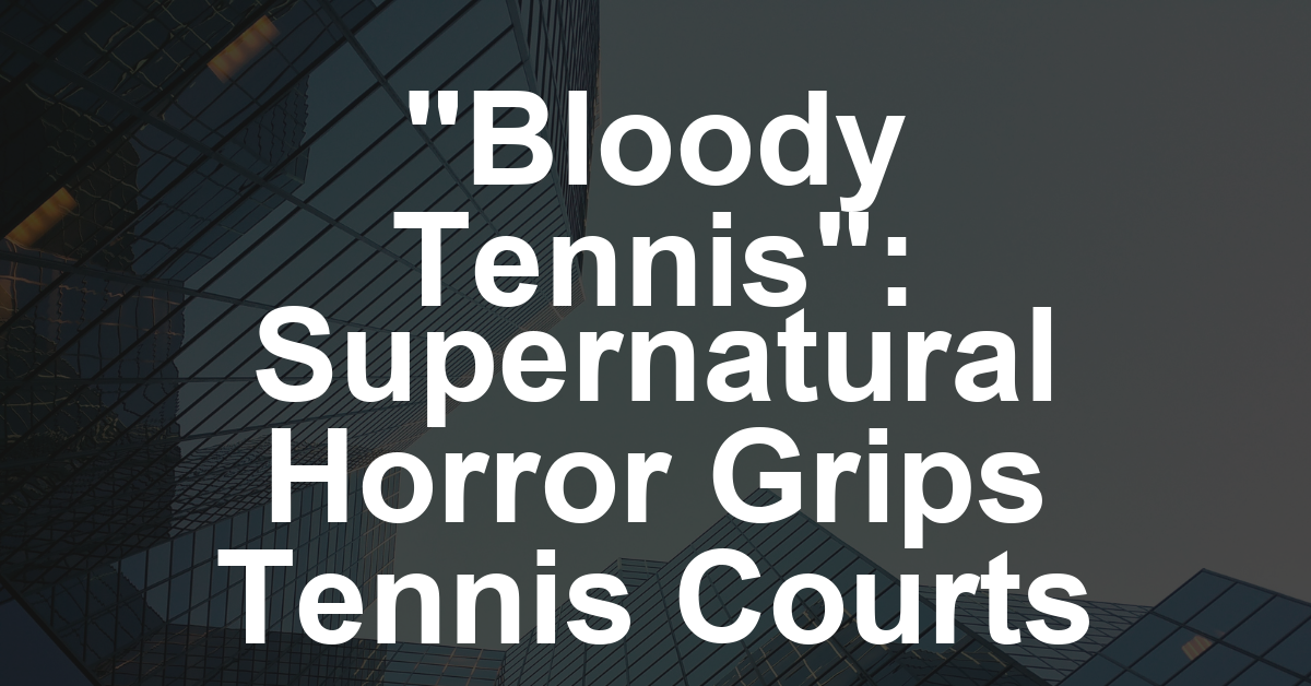 Nikias Chryssos’ Supernatural Body-Horror Film ‘Bloody Tennis’ Boarded by the Playmaker Ahead of AFM Launch (EXCLUSIVE)
